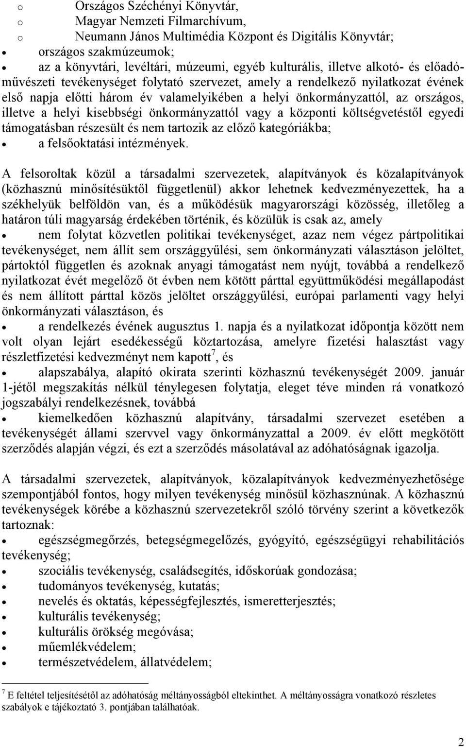 helyi kisebbségi önkormányzattól vagy a központi költségvetéstől egyedi támogatásban részesült és nem tartozik az előző kategóriákba; a felsőoktatási intézmények.