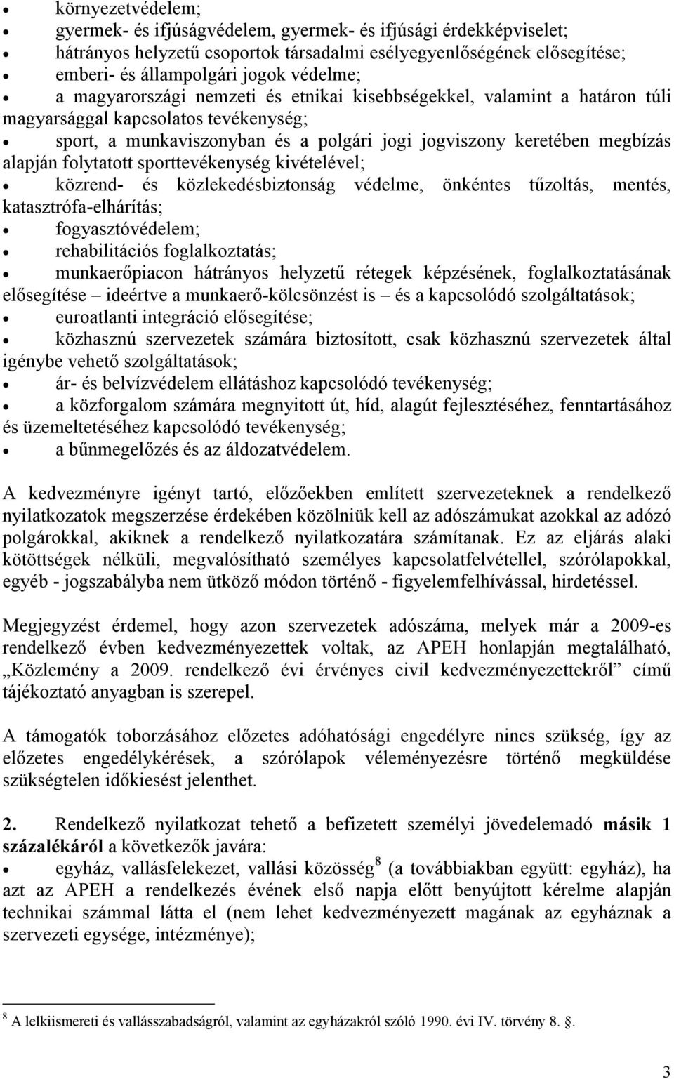 folytatott sporttevékenység kivételével; közrend- és közlekedésbiztonság védelme, önkéntes tűzoltás, mentés, katasztrófa-elhárítás; fogyasztóvédelem; rehabilitációs foglalkoztatás; munkaerőpiacon