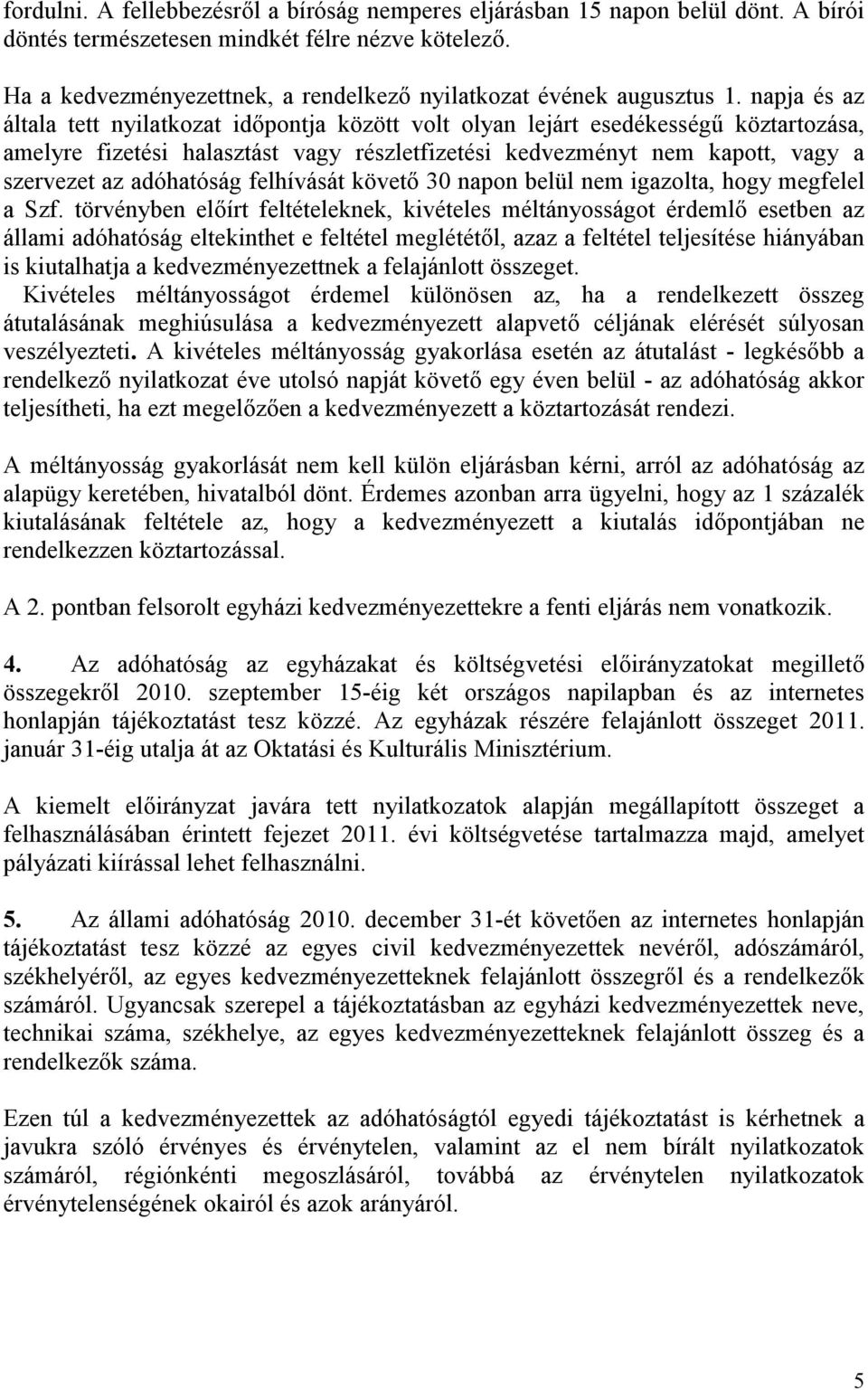 napja és az általa tett nyilatkozat időpontja között volt olyan lejárt esedékességű köztartozása, amelyre fizetési halasztást vagy részletfizetési kedvezményt nem kapott, vagy a szervezet az