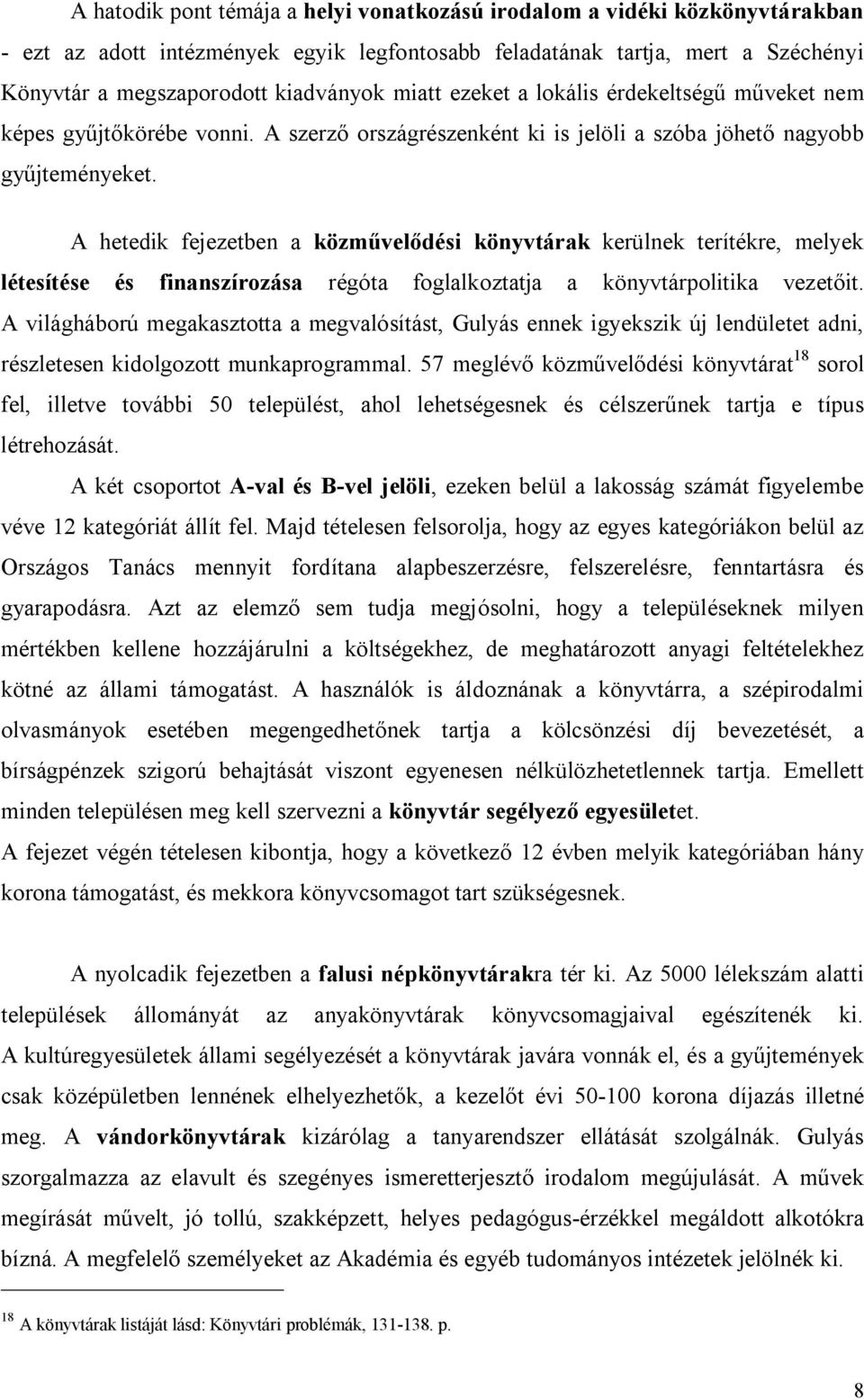 A hetedik fejezetben a közművelődési könyvtárak kerülnek terítékre, melyek létesítése és finanszírozása régóta foglalkoztatja a könyvtárpolitika vezetőit.