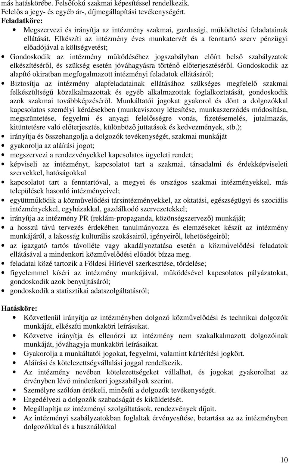 Elkészíti az intézmény éves munkatervét és a fenntartó szerv pénzügyi előadójával a költségvetést; Gondoskodik az intézmény működéséhez jogszabályban előírt belső szabályzatok elkészítéséről, és