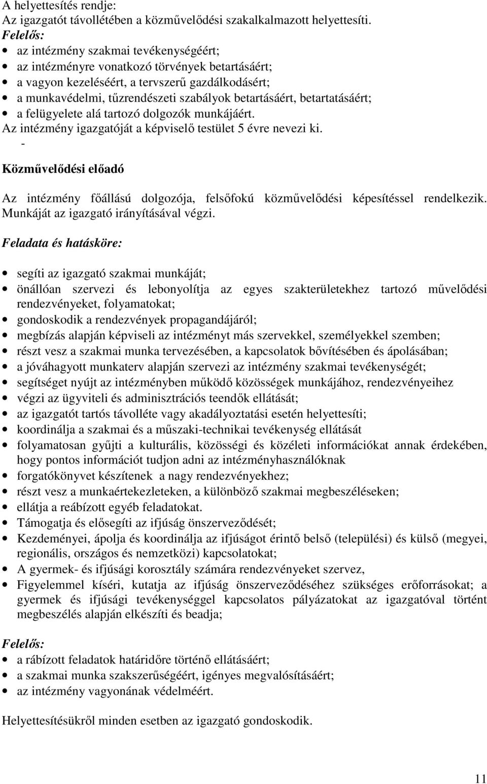 betartatásáért; a felügyelete alá tartozó dolgozók munkájáért. Az intézmény igazgatóját a képviselő testület 5 évre nevezi ki.