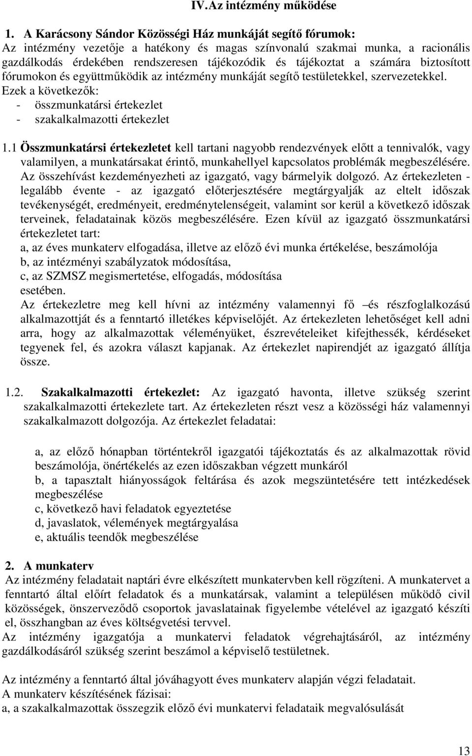 a számára biztosított fórumokon és együttműködik az intézmény munkáját segítő testületekkel, szervezetekkel. Ezek a következők: - összmunkatársi értekezlet - szakalkalmazotti értekezlet 1.