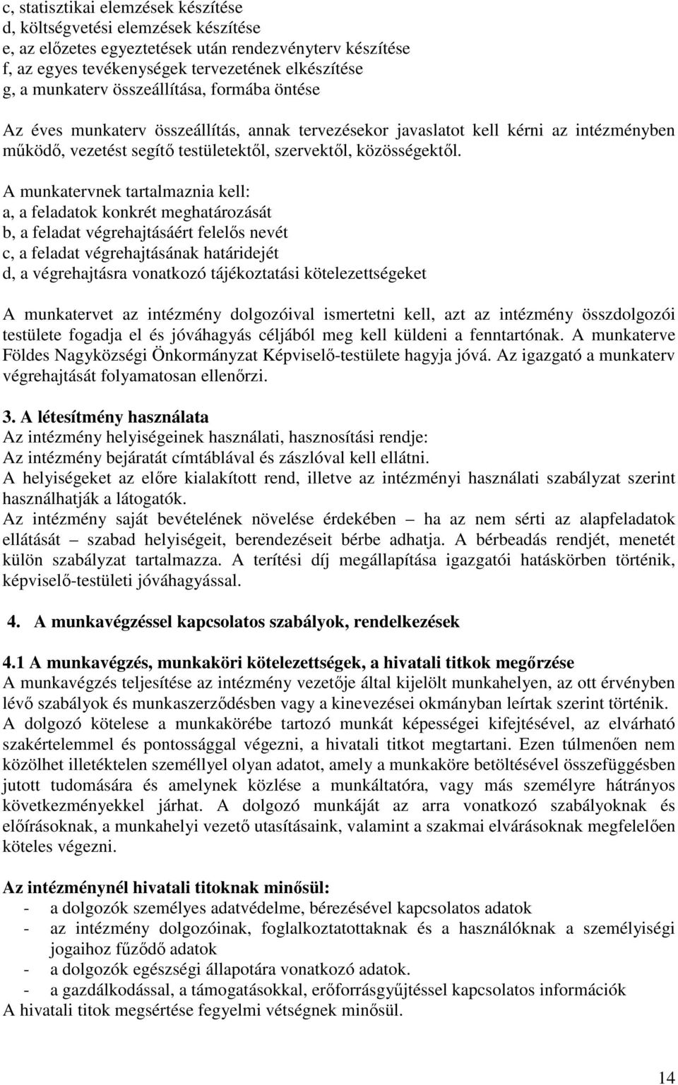 A munkatervnek tartalmaznia kell: a, a feladatok konkrét meghatározását b, a feladat végrehajtásáért felelős nevét c, a feladat végrehajtásának határidejét d, a végrehajtásra vonatkozó tájékoztatási