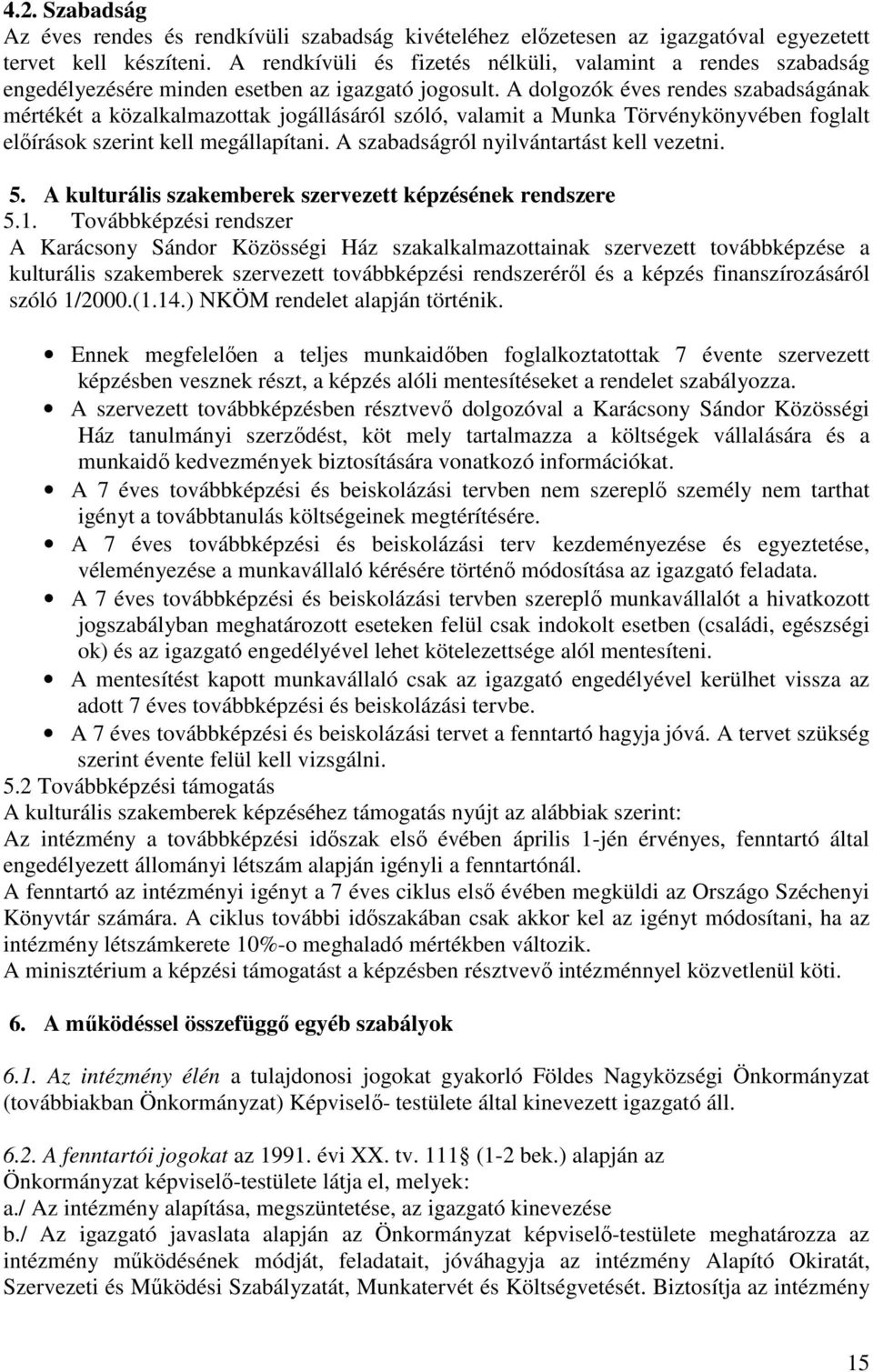 A dolgozók éves rendes szabadságának mértékét a közalkalmazottak jogállásáról szóló, valamit a Munka Törvénykönyvében foglalt előírások szerint kell megállapítani.