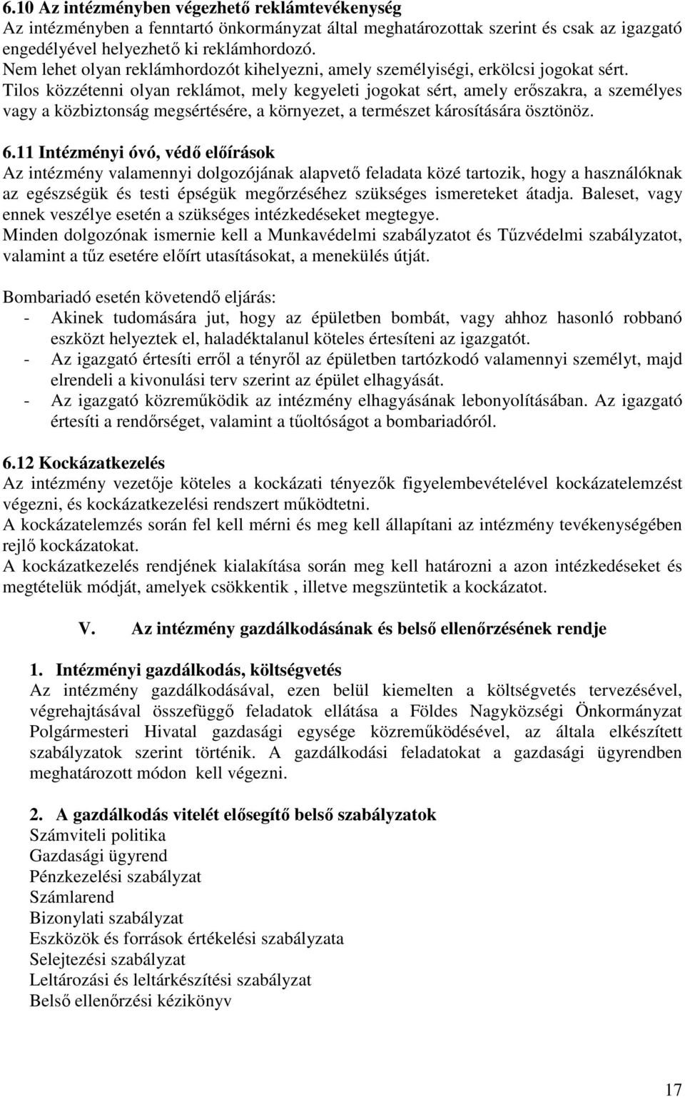 Tilos közzétenni olyan reklámot, mely kegyeleti jogokat sért, amely erőszakra, a személyes vagy a közbiztonság megsértésére, a környezet, a természet károsítására ösztönöz. 6.