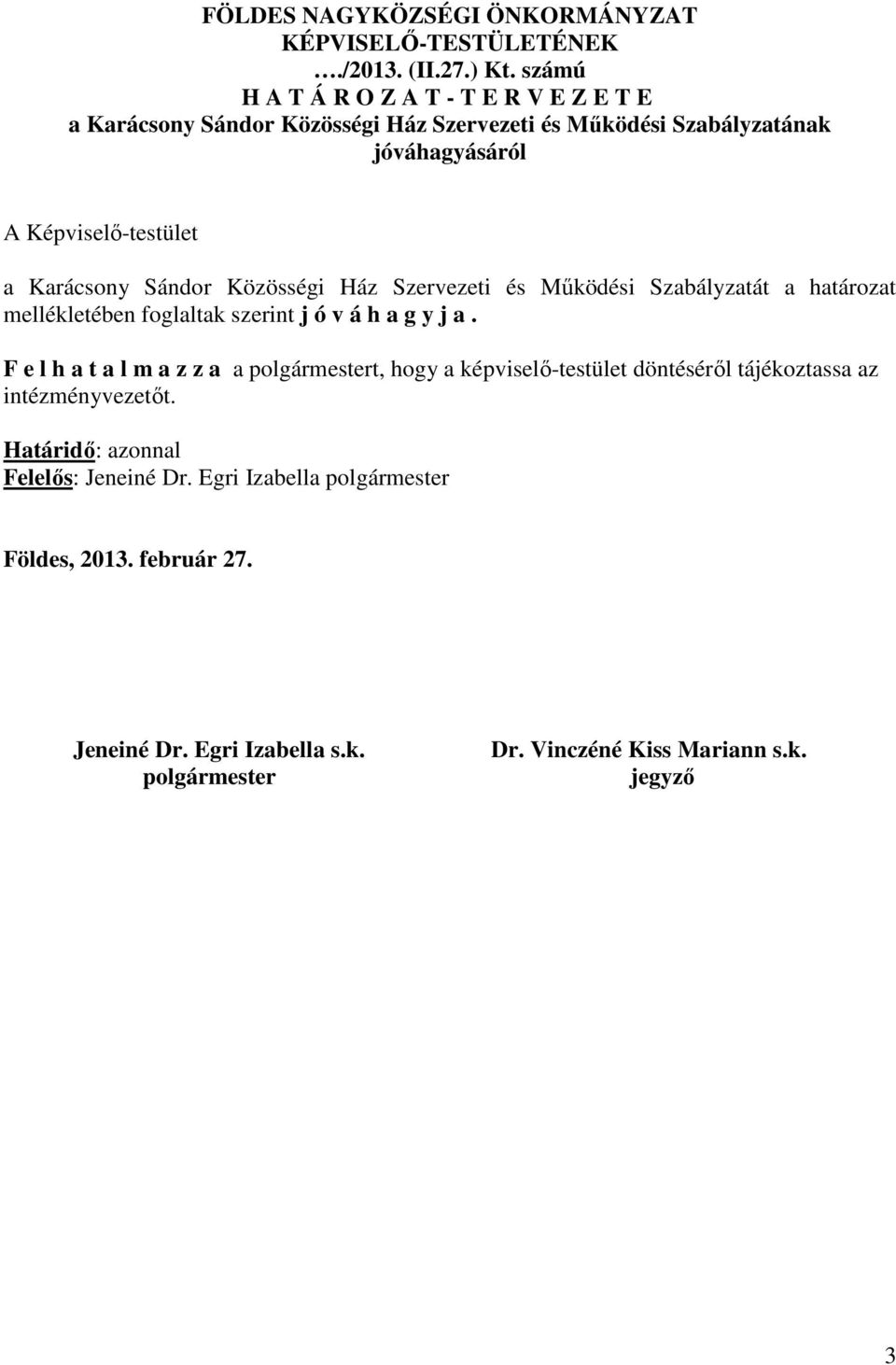 Sándor Közösségi Ház Szervezeti és Működési Szabályzatát a határozat mellékletében foglaltak szerint j ó v á h a g y j a.