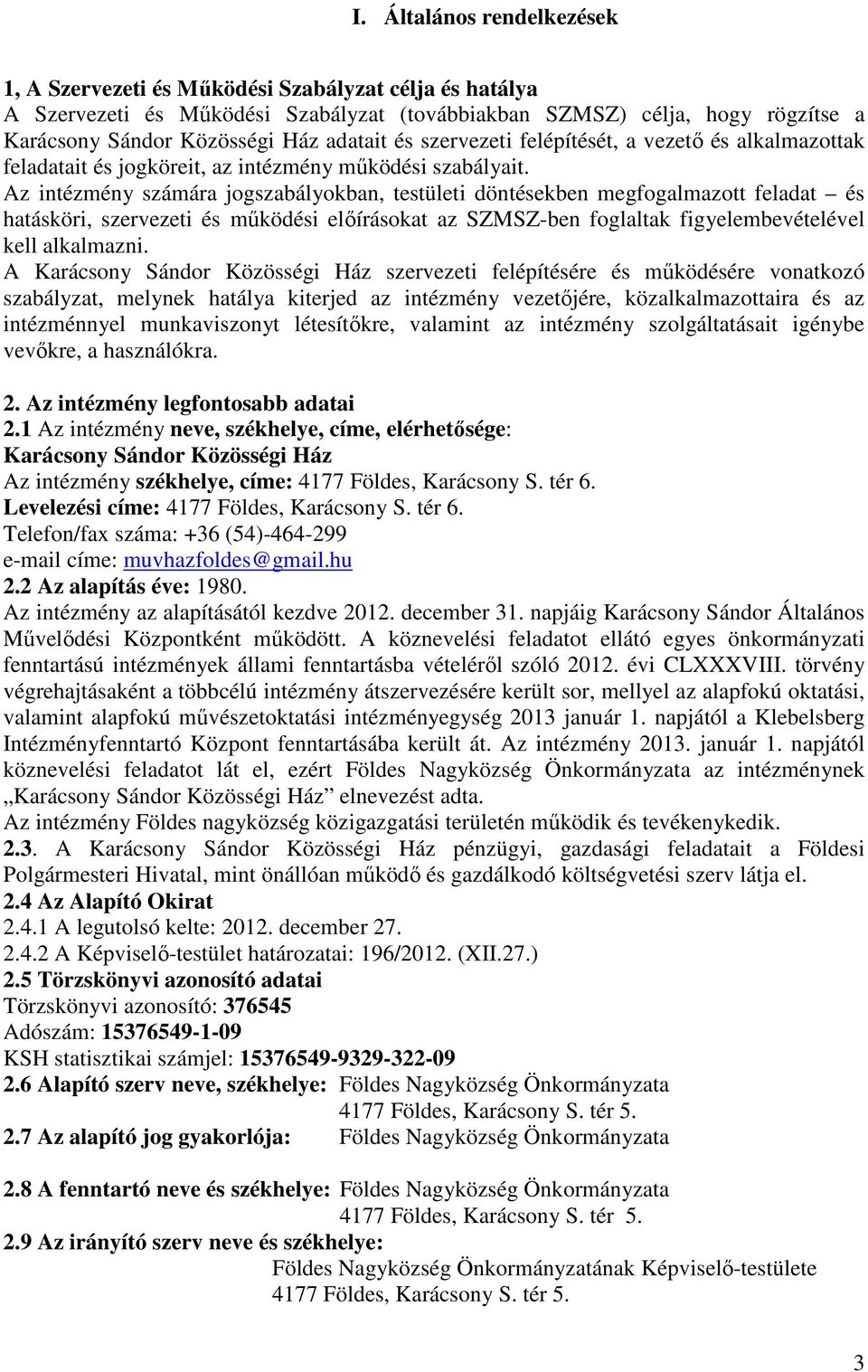 Az intézmény számára jogszabályokban, testületi döntésekben megfogalmazott feladat és hatásköri, szervezeti és működési előírásokat az SZMSZ-ben foglaltak figyelembevételével kell alkalmazni.