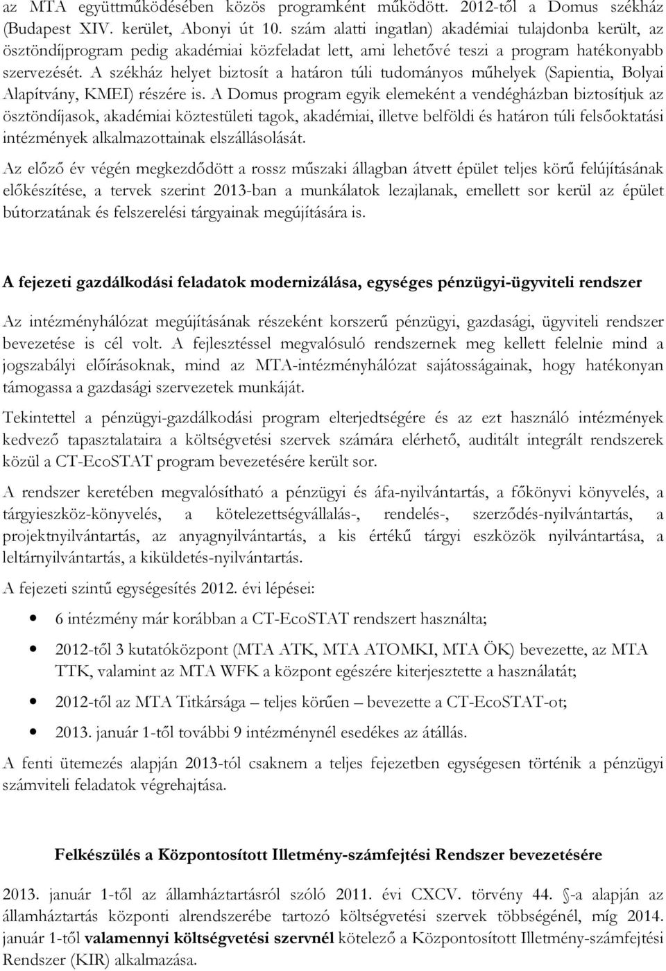 A székház helyet biztosít a határon túli tudományos műhelyek (Sapientia, Bolyai Alapítvány, KMEI) részére is.