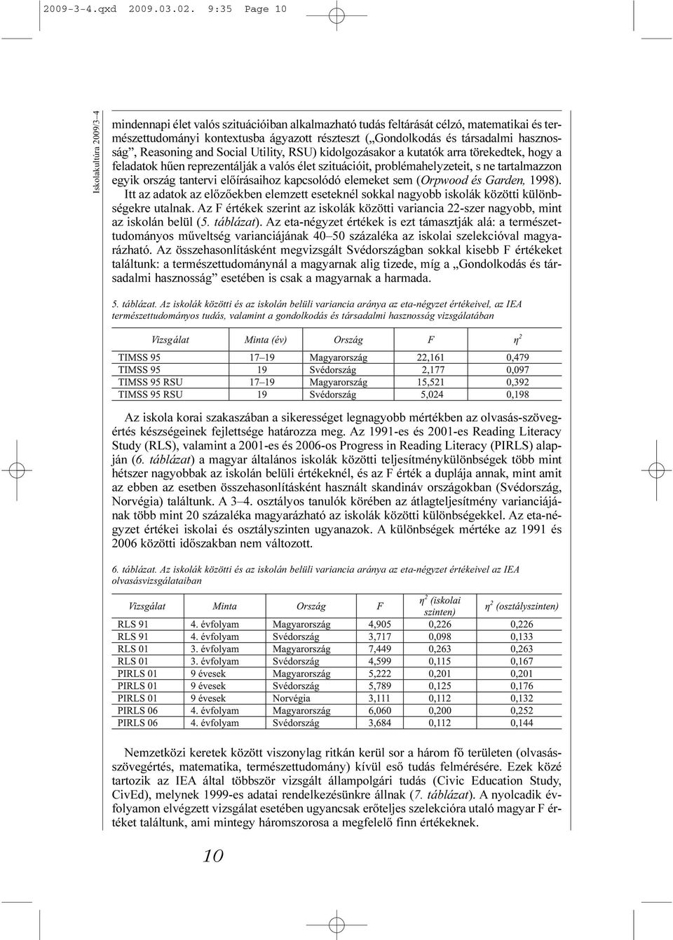 társadalmi hasznosság, Reasoning and Social Utility, RSU) kidolgozásakor a kutatók arra törekedtek, hogy a feladatok hûen reprezentálják a valós élet szituációit, problémahelyzeteit, s ne