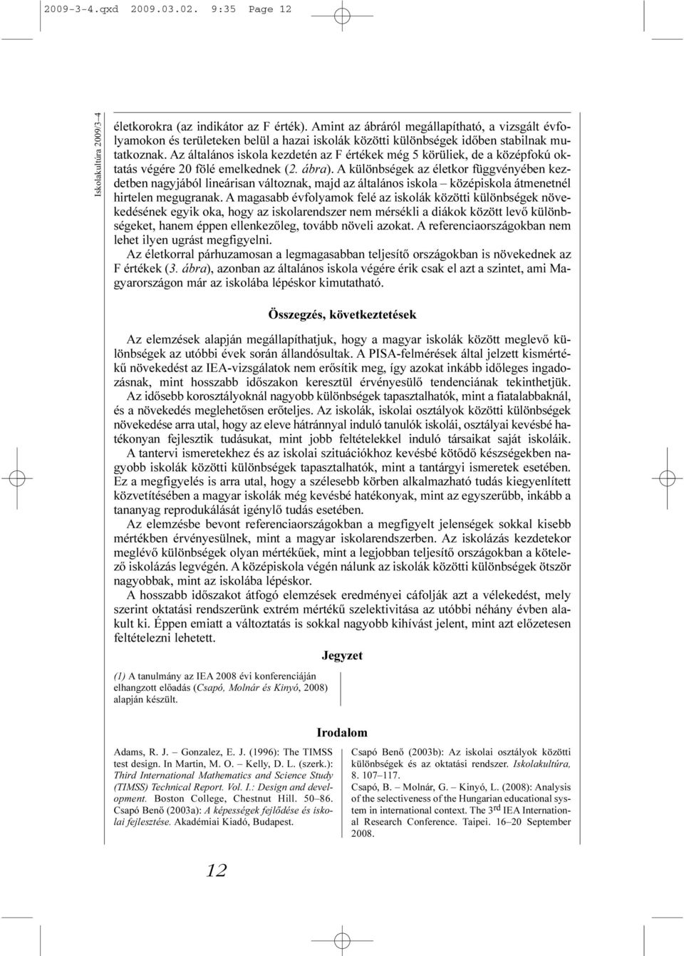 Az általános iskola kezdetén az F értékek még 5 körüliek, de a középfokú oktatás végére 20 fölé emelkednek (2. ábra).