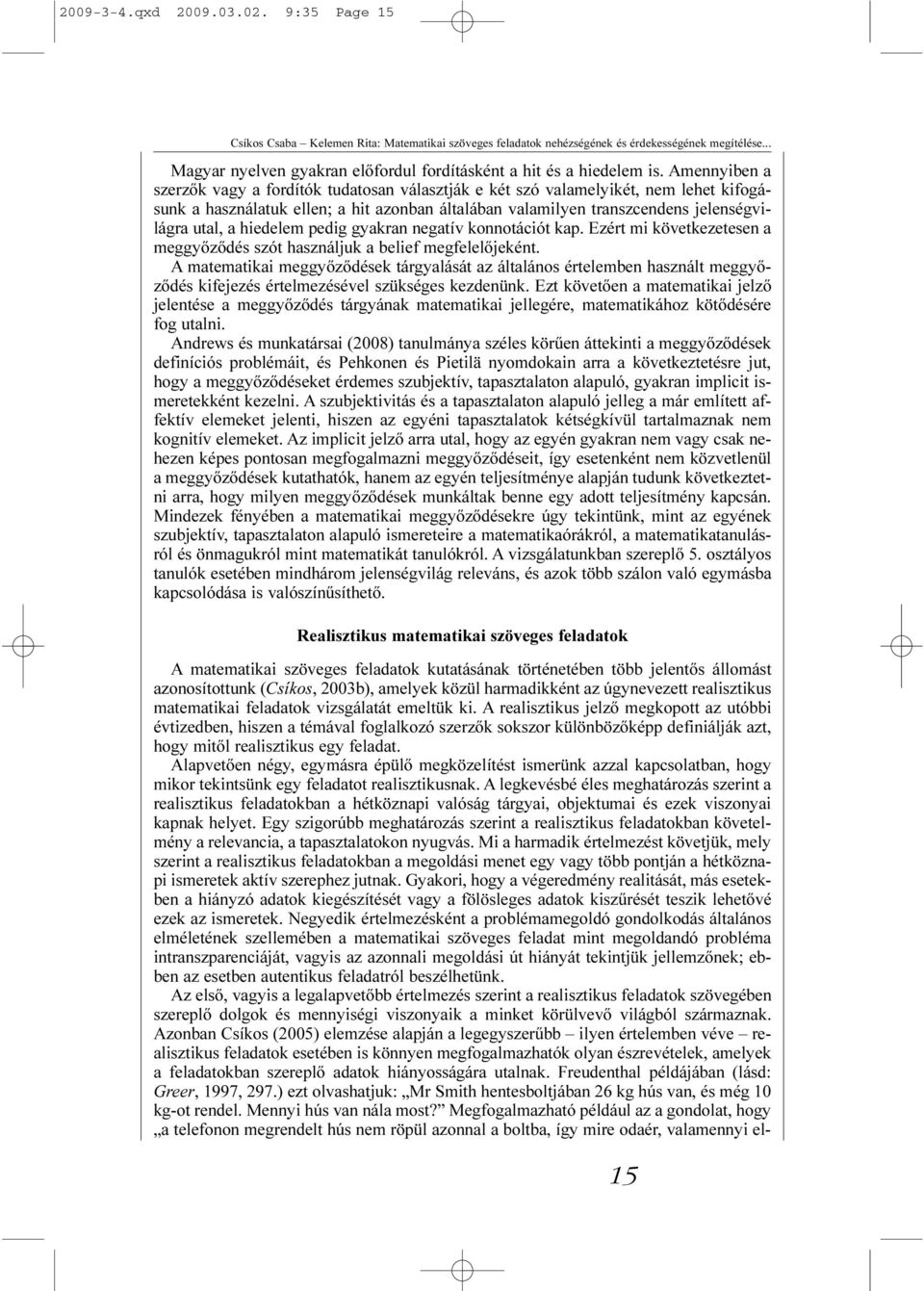 Amennyiben a szerzõk vagy a fordítók tudatosan választják e két szó valamelyikét, nem lehet kifogásunk a használatuk ellen; a hit azonban általában valamilyen transzcendens jelenségvilágra utal, a