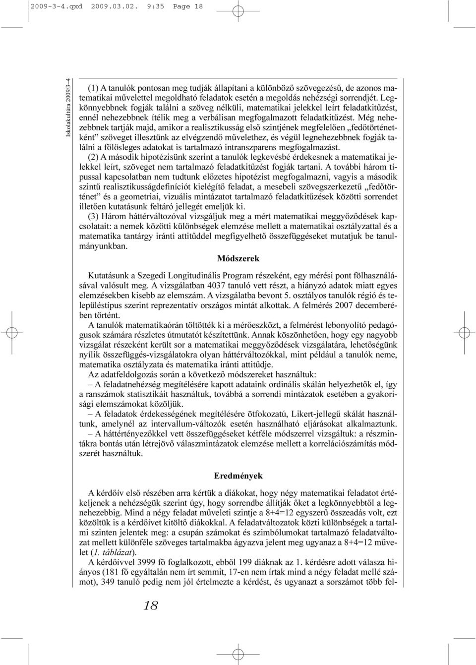 Legkönnyebbnek fogják találni a szöveg nélküli, matematikai jelekkel leírt feladatkitûzést, ennél nehezebbnek ítélik meg a verbálisan megfogalmazott feladatkitûzést.