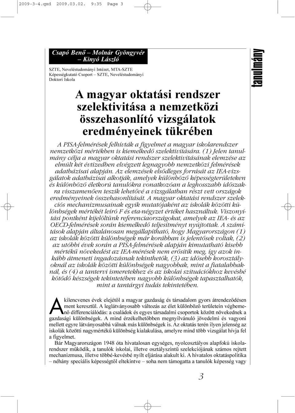 nemzetközi összehasonlító vizsgálatok eredményeinek tükrében A PISA-felmérések felhívták a figyelmet a magyar iskolarendszer nemzetközi mértékben is kiemelkedő szelektivitására.