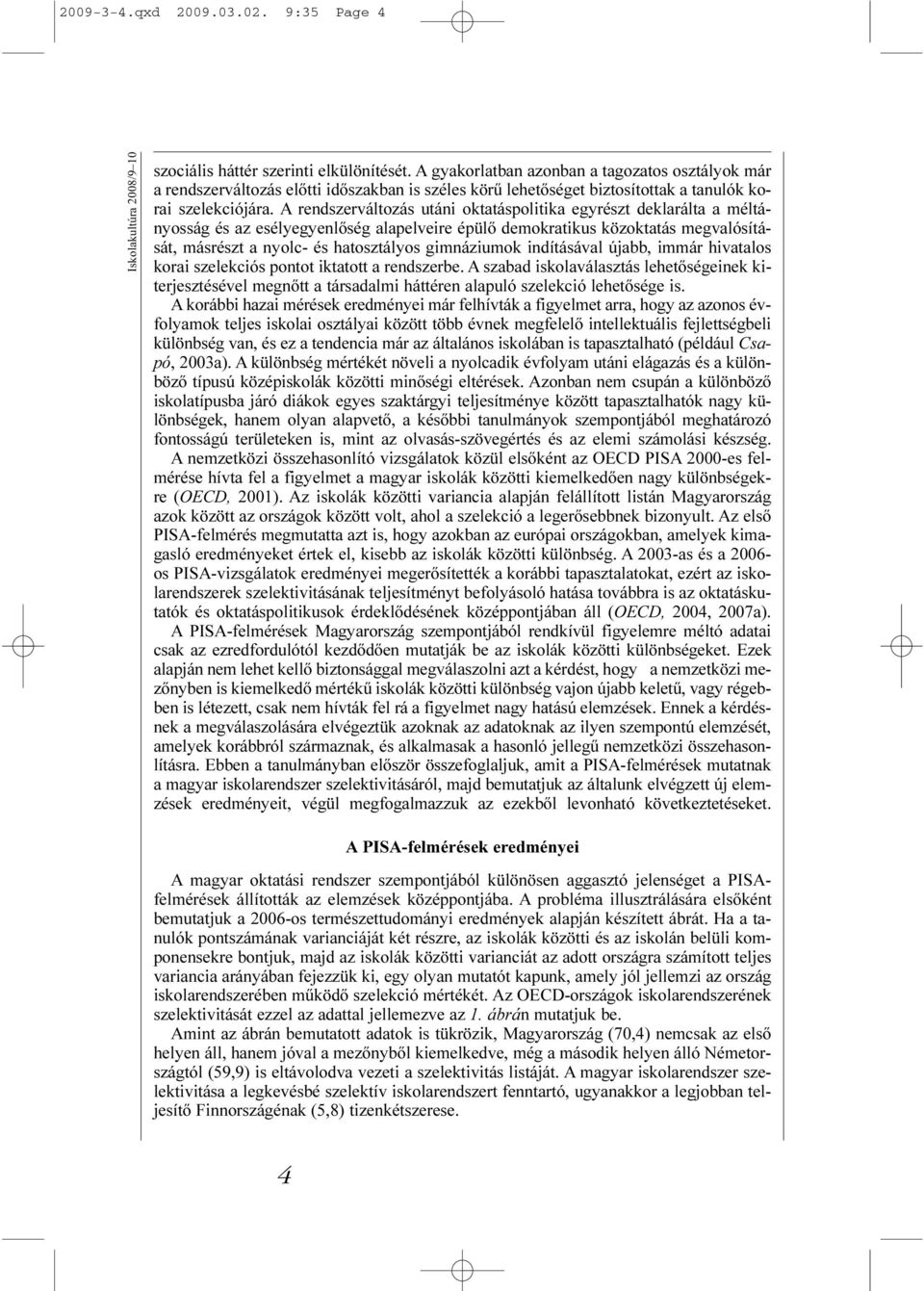 A rendszerváltozás utáni oktatáspolitika egyrészt deklarálta a méltányosság és az esélyegyenlõség alapelveire épülõ demokratikus közoktatás megvalósítását, másrészt a nyolc- és hatosztályos