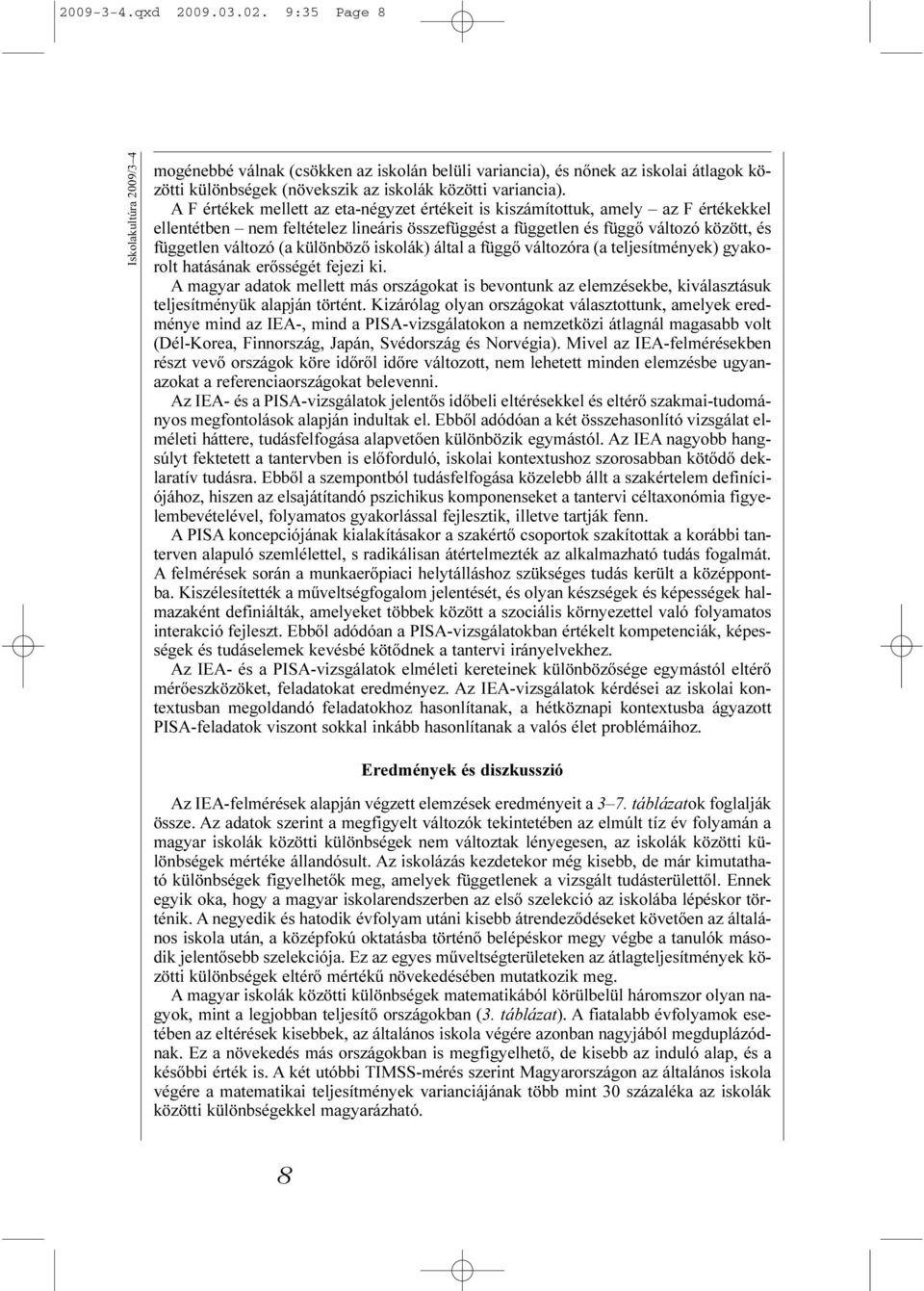 A F értékek mellett az eta-négyzet értékeit is kiszámítottuk, amely az F értékekkel ellentétben nem feltételez lineáris összefüggést a független és függõ változó között, és független változó (a