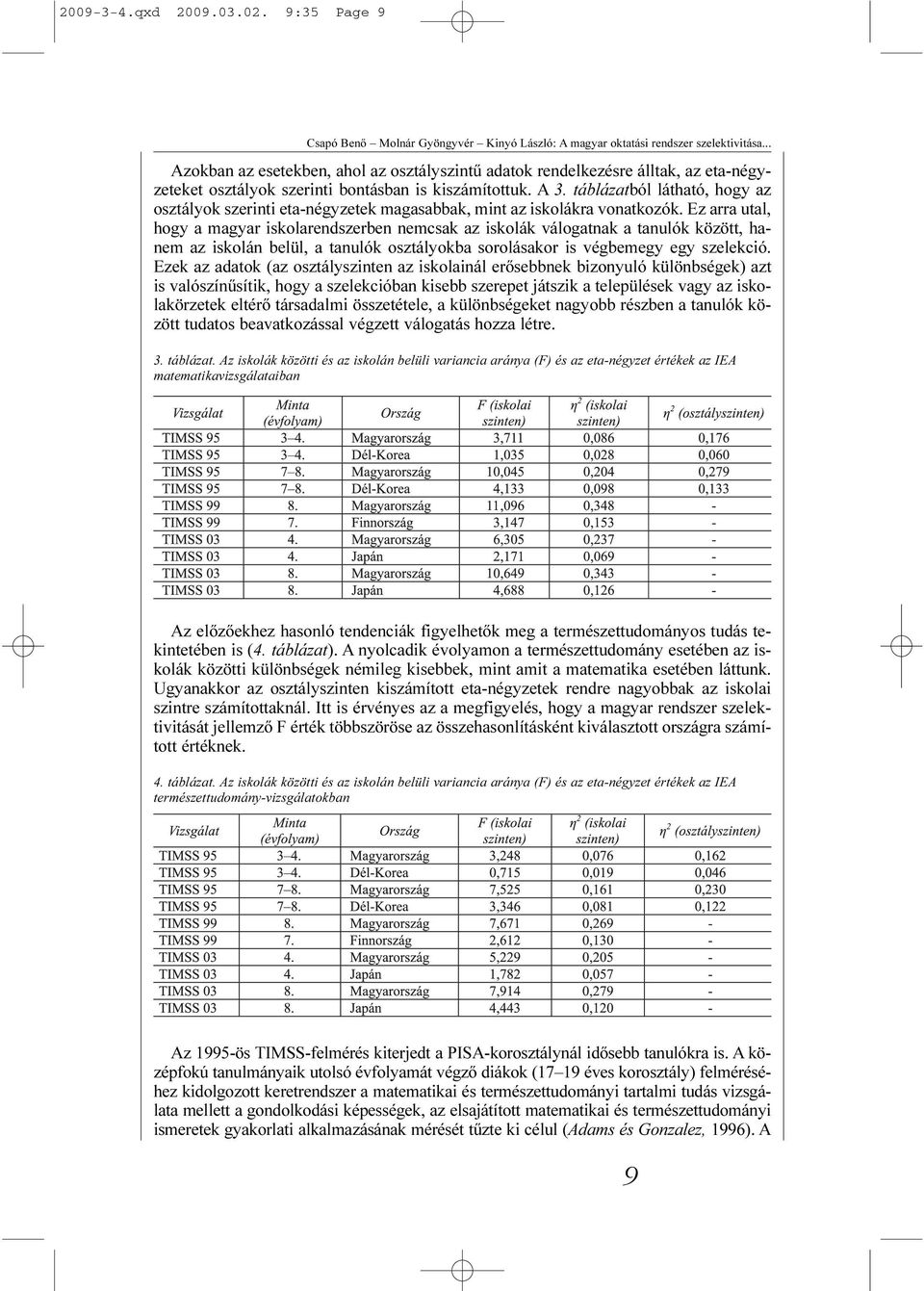 táblázatból látható, hogy az osztályok szerinti eta-négyzetek magasabbak, mint az iskolákra vonatkozók.