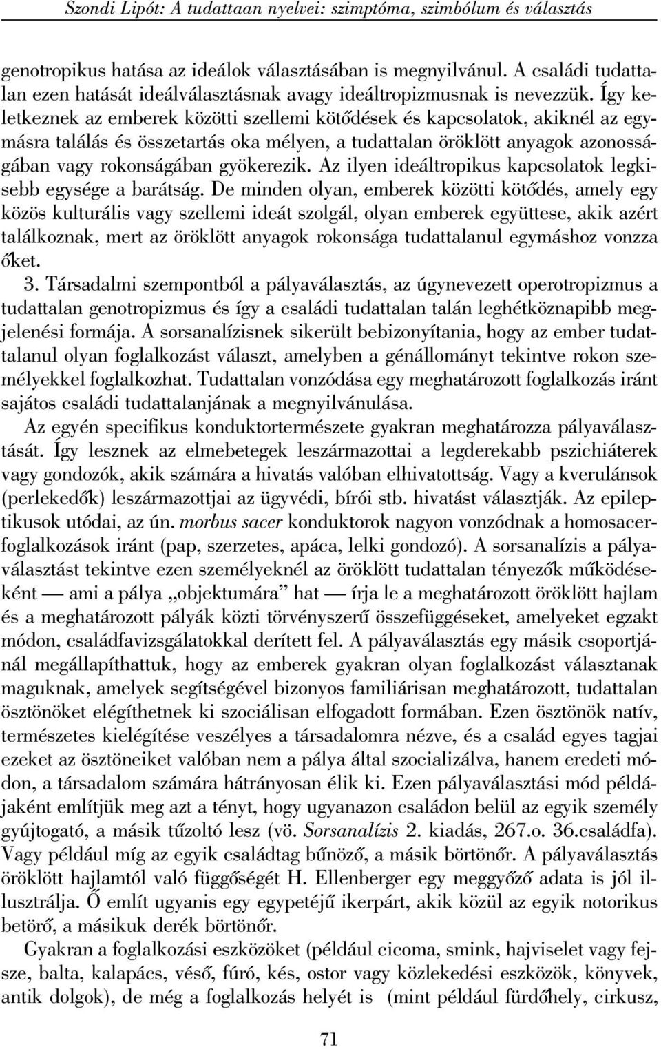 Így keletkeznek az emberek közötti szellemi kötõdések és kapcsolatok, akiknél az egymásra találás és összetartás oka mélyen, a tudattalan öröklött anyagok azonosságában vagy rokonságában gyökerezik.