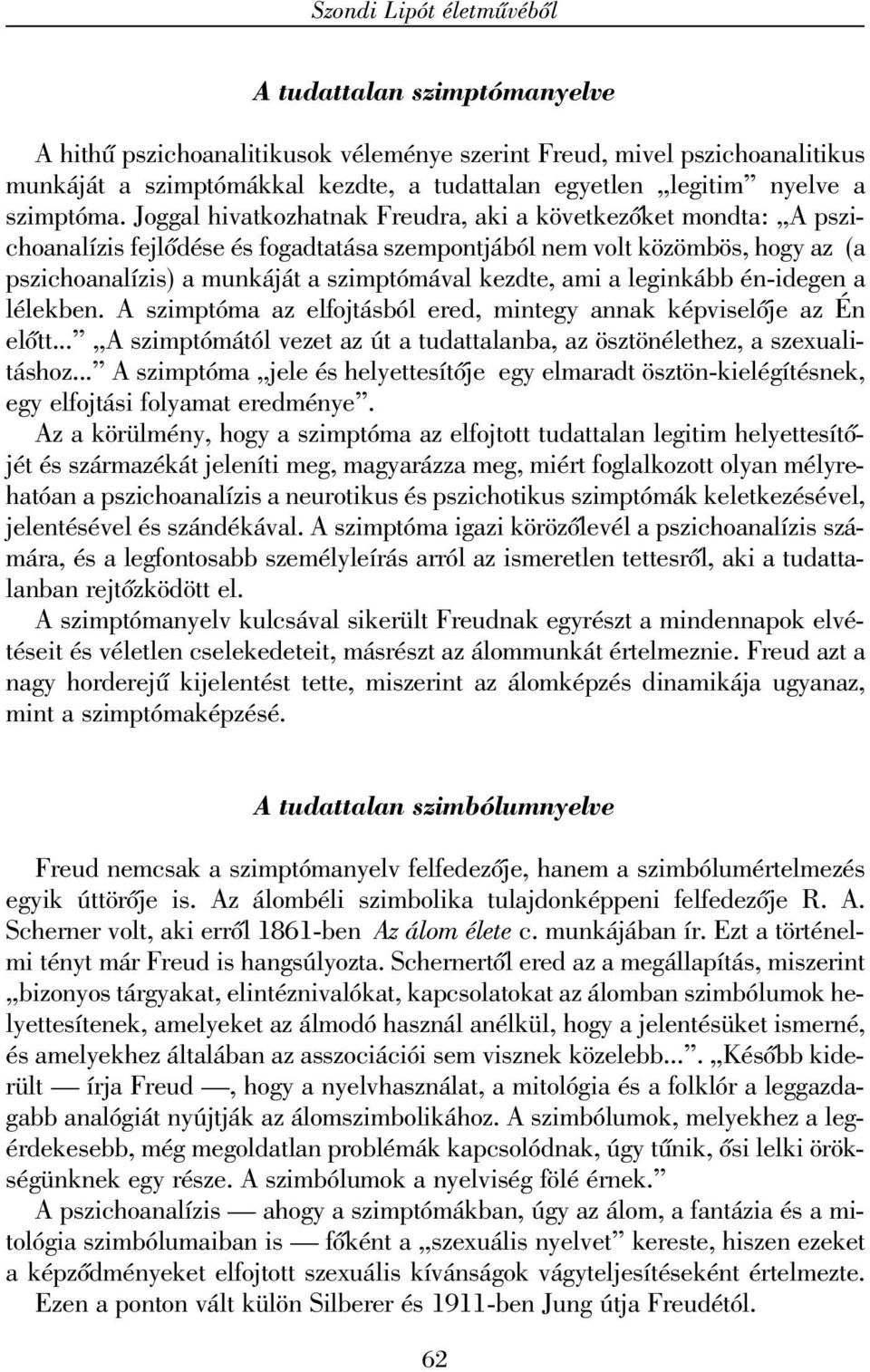 Joggal hivatkozhatnak Freudra, aki a következõket mondta: A pszichoanalízis fejlõdése és fogadtatása szempontjából nem volt közömbös, hogy az (a pszichoanalízis) a munkáját a szimptómával kezdte, ami