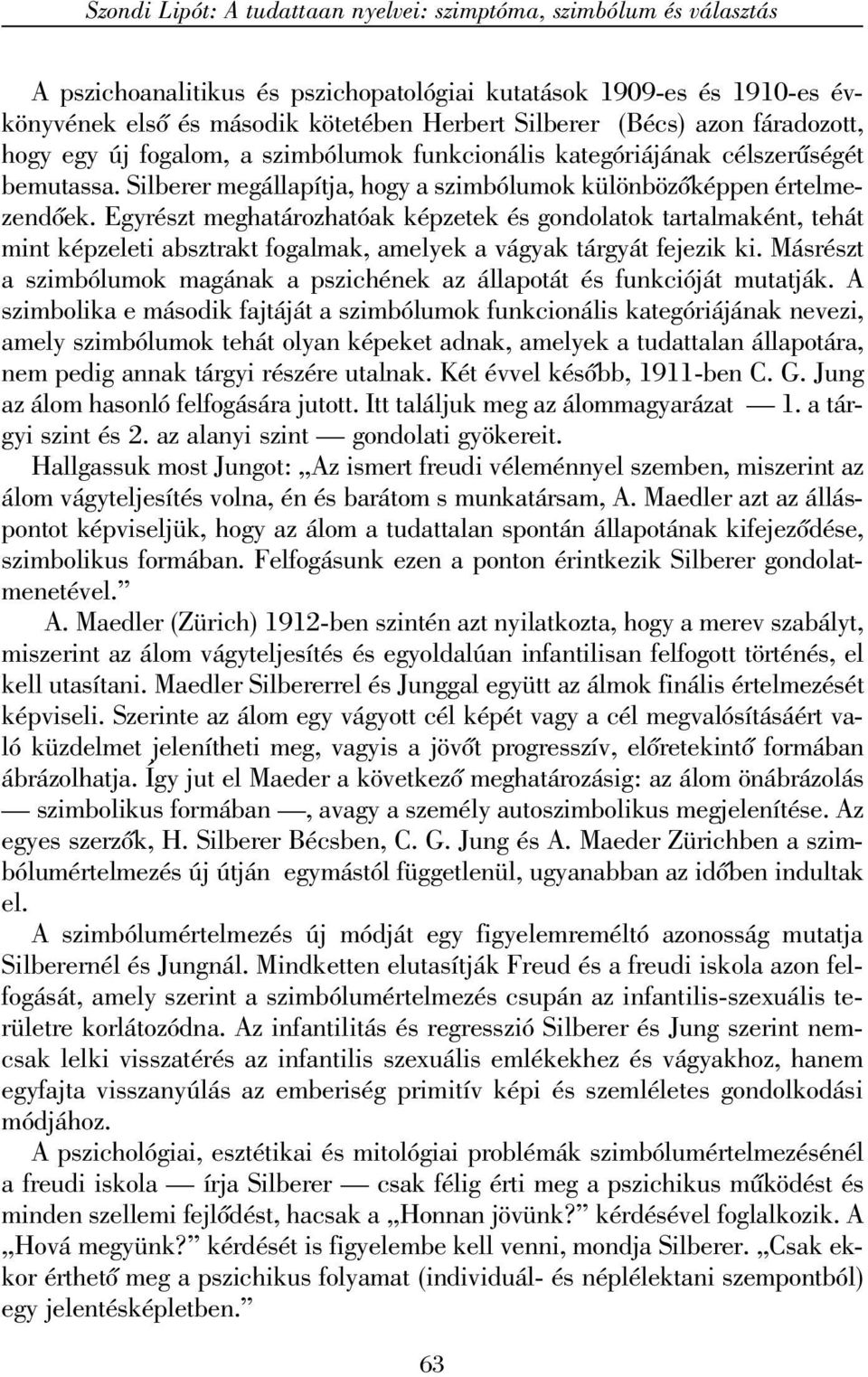 Egyrészt meghatározhatóak képzetek és gondolatok tartalmaként, tehát mint képzeleti absztrakt fogalmak, amelyek a vágyak tárgyát fejezik ki.