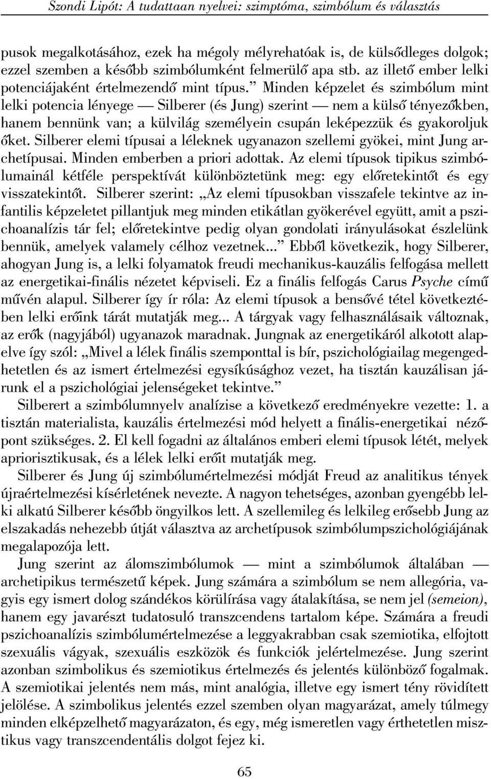 Minden képzelet és szimbólum mint lelki potencia lényege Silberer (és Jung) szerint nem a külsõ tényezõkben, hanem bennünk van; a külvilág személyein csupán leképezzük és gyakoroljuk õket.