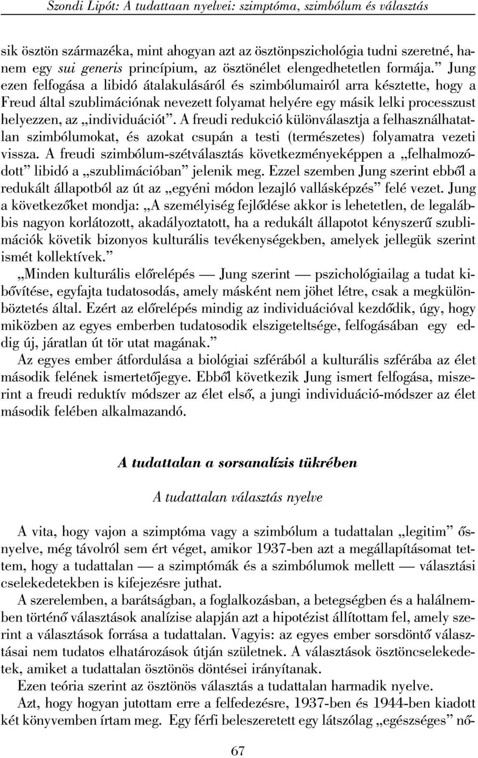 Jung ezen felfogása a libidó átalakulásáról és szimbólumairól arra késztette, hogy a Freud által szublimációnak nevezett folyamat helyére egy másik lelki processzust helyezzen, az individuációt.