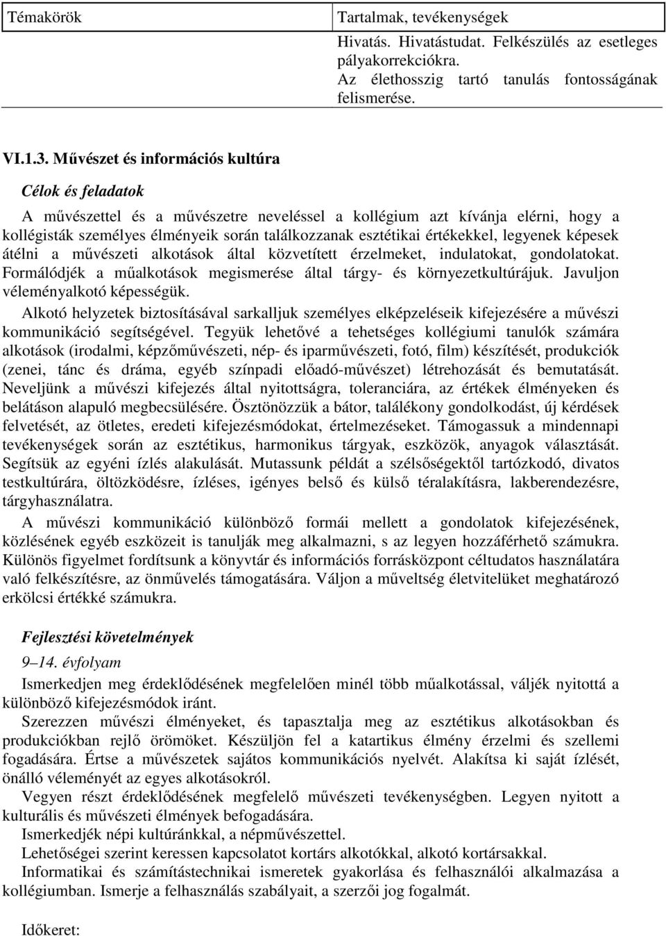 értékekkel, legyenek képesek átélni a művészeti alkotások által közvetített érzelmeket, indulatokat, gondolatokat. Formálódjék a műalkotások megismerése által tárgy- és környezetkultúrájuk.