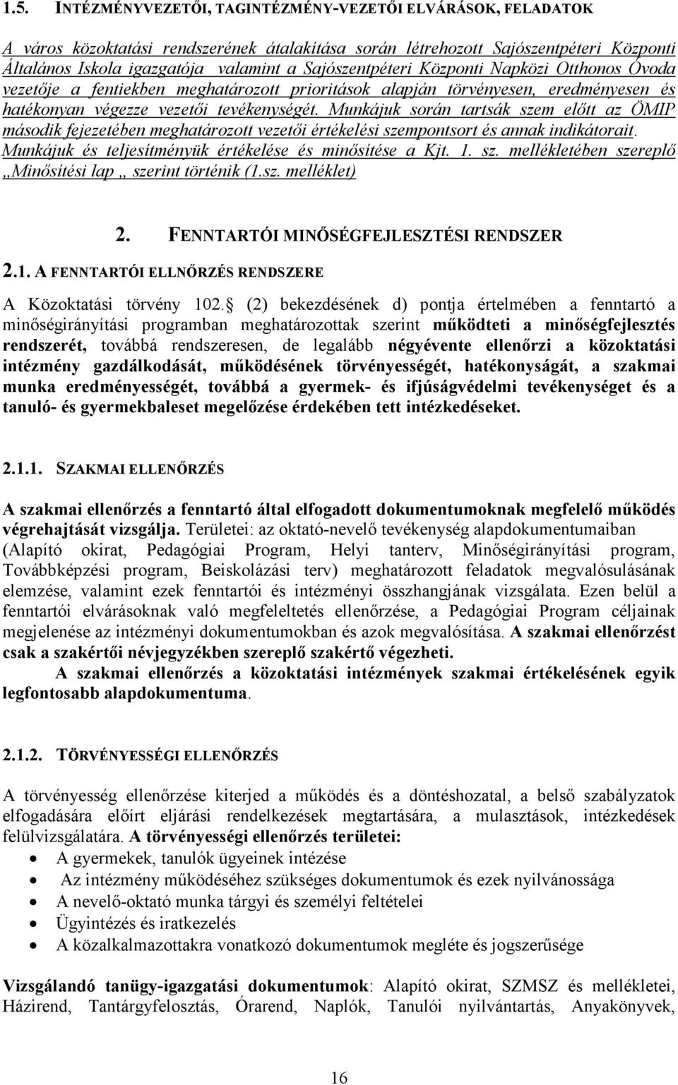 Munkájuk során tartsák szem elıtt az ÖMIP második fejezetében meghatározott vezetıi értékelési szempontsort és annak indikátorait. Munkájuk és teljesítményük értékelése és minısítése a Kjt. 1. sz. mellékletében szereplı Minısítési lap szerint történik (1.