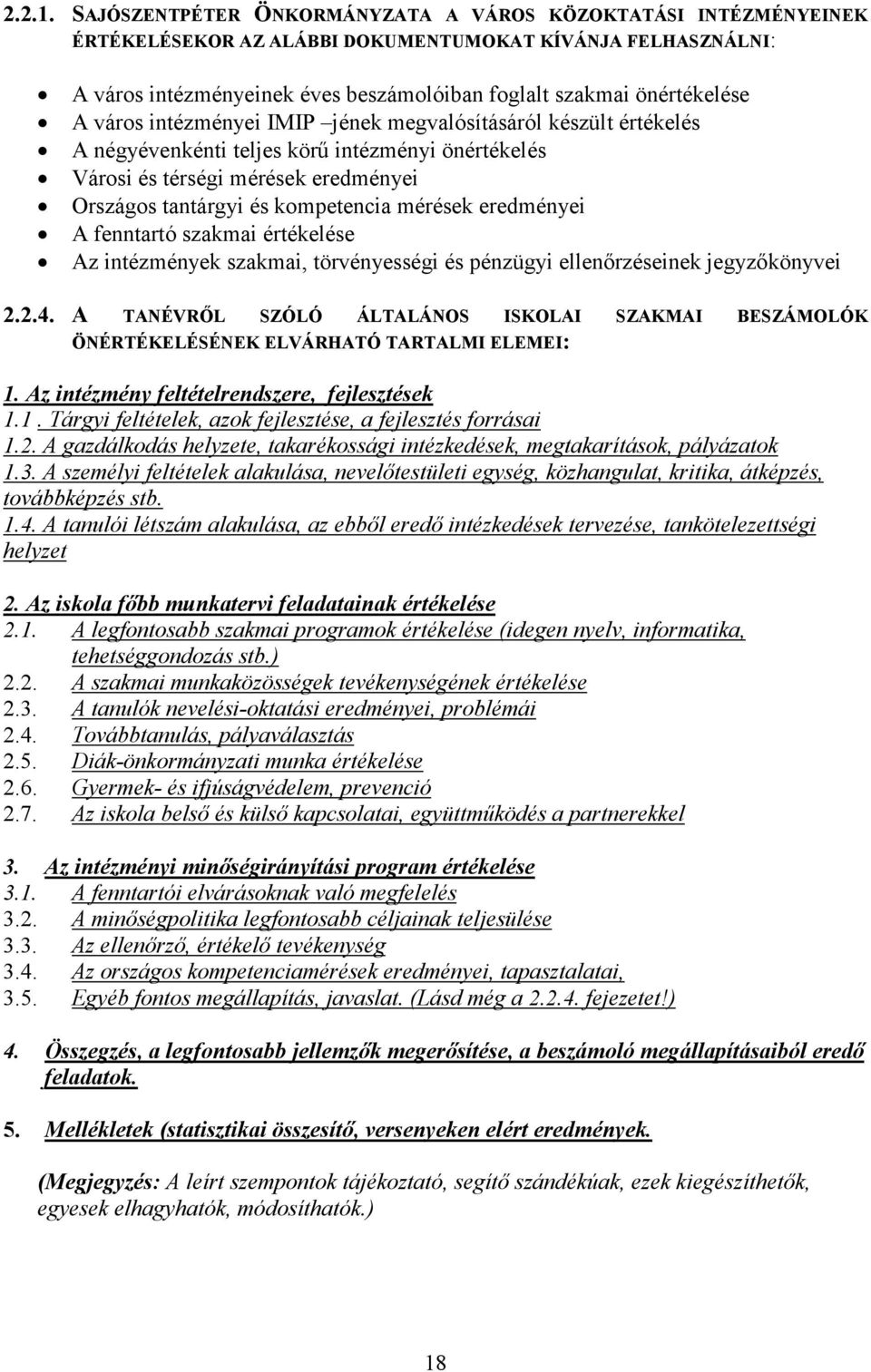 város intézményei IMIP jének megvalósításáról készült értékelés A négyévenkénti teljes körő intézményi önértékelés Városi és térségi mérések eredményei Országos tantárgyi és kompetencia mérések