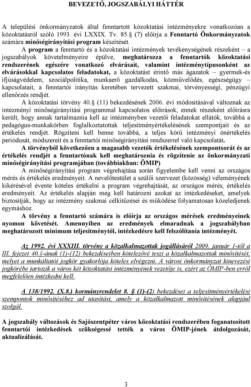 A program a fenntartó és a közoktatási intézmények tevékenységének részeként a jogszabályok követelményeire épülve, meghatározza a fenntartók közoktatási rendszerének egészére vonatkozó elvárásait,