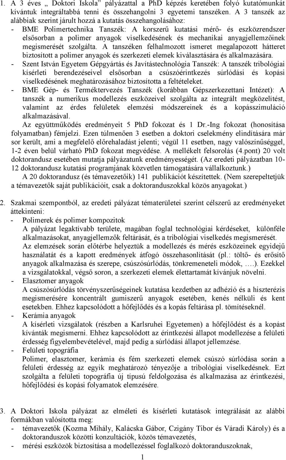 mechanikai anyagjellemzőinek megismerését szolgálta. A tanszéken felhalmozott ismeret megalapozott hátteret biztosított a polimer anyagok és szerkezeti elemek kiválasztására és alkalmazására.