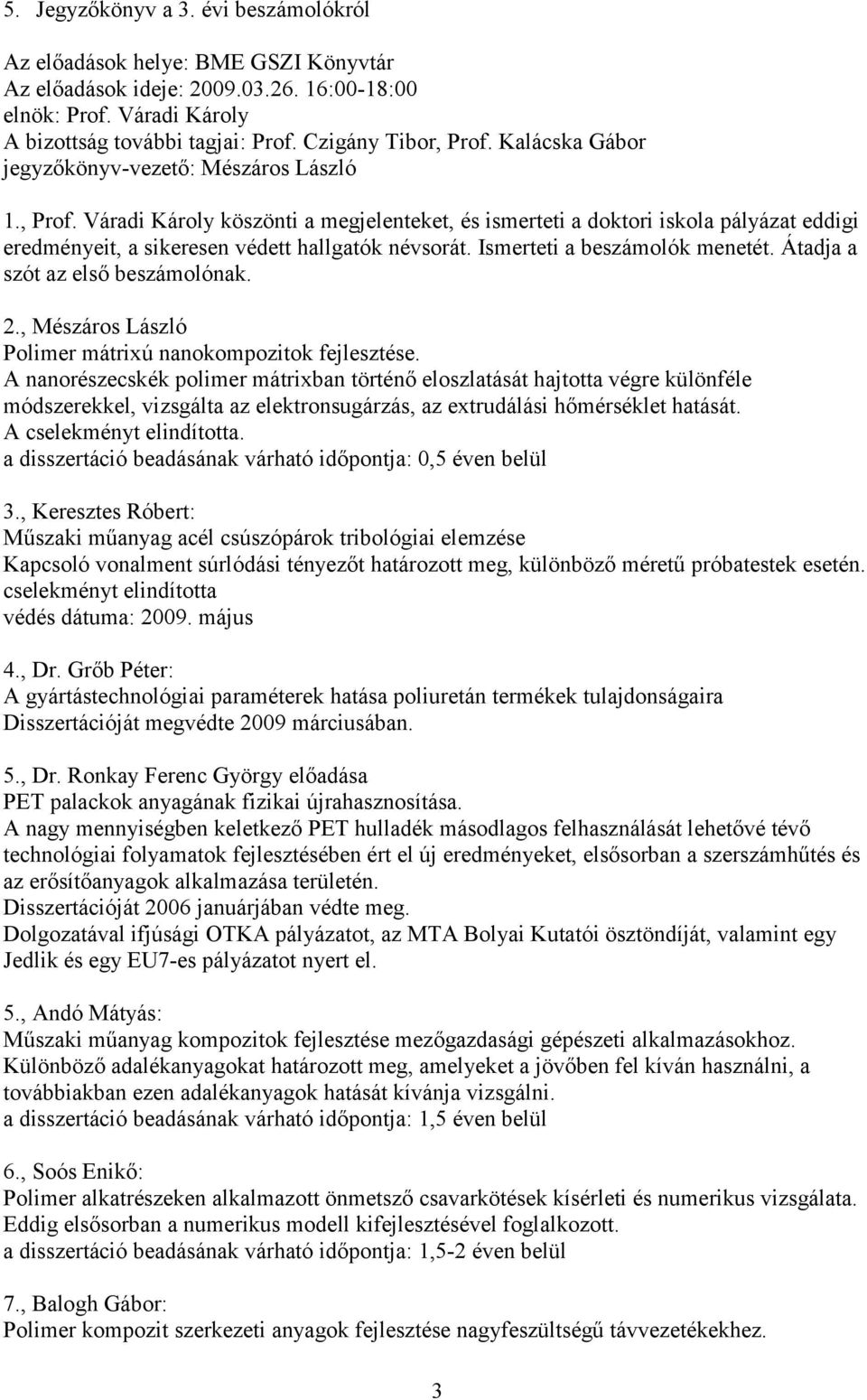 Ismerteti a beszámolók menetét. Átadja a szót az első beszámolónak. 2., Mészáros László Polimer mátrixú nanokompozitok fejlesztése.