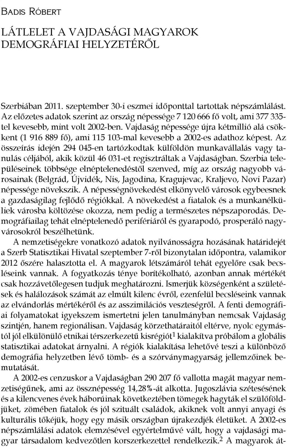 Vajdaság népessége újra kétmillió alá csökkent (1 916 889 fő), ami 115 103-mal kevesebb a 2002-es adathoz képest.