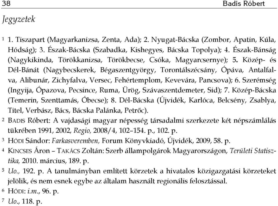 Közép- és Dél-Bánát (Nagybecskerek, Bégaszentgyörgy, Torontálszécsány, Ópáva, Antalfalva, Alibunár, Zichyfalva, Versec, Fehértemplom, Kevevára, Pancsova); 6.