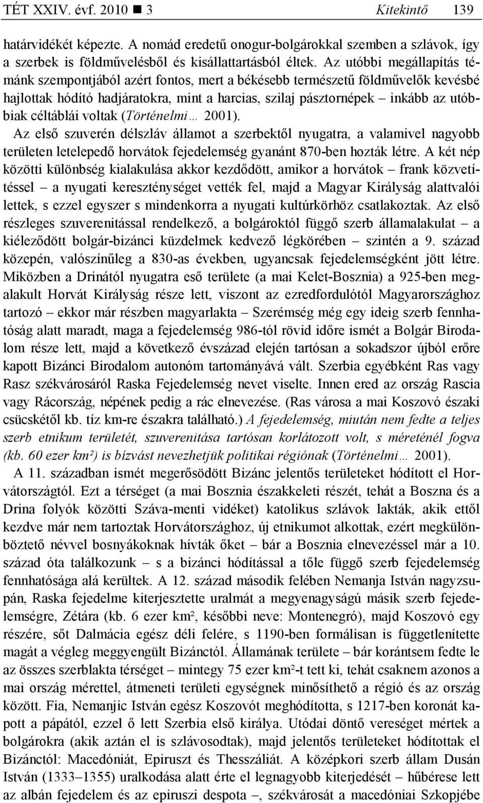 céltáblái voltak (Történelmi 2001). Az elsı szuverén délszláv államot a szerbektıl nyugatra, a valamivel nagyobb területen letelepedı horvátok fejedelemség gyanánt 870-ben hozták létre.