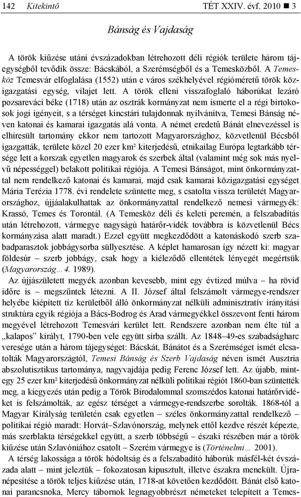 A Temesköz Temesvár elfoglalása (1552) után e város székhelyével régiómérető török közigazgatási egység, vilajet lett.