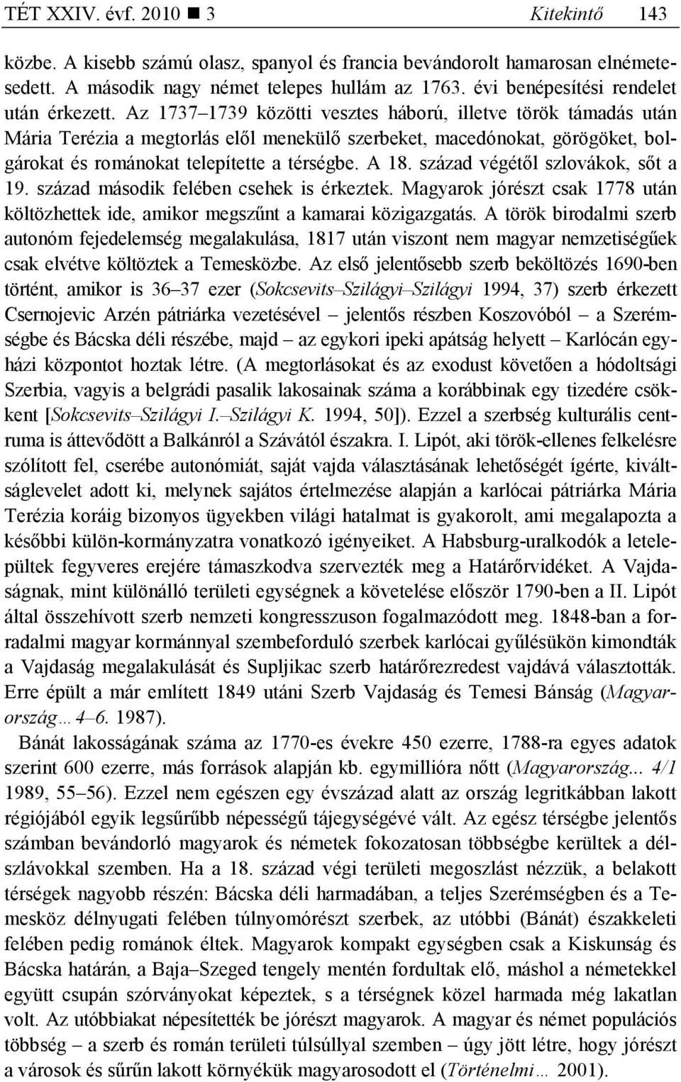 Az 1737 1739 közötti vesztes háború, illetve török támadás után Mária Terézia a megtorlás elıl menekülı szerbeket, macedónokat, görögöket, bolgárokat és románokat telepítette a térségbe. A 18.