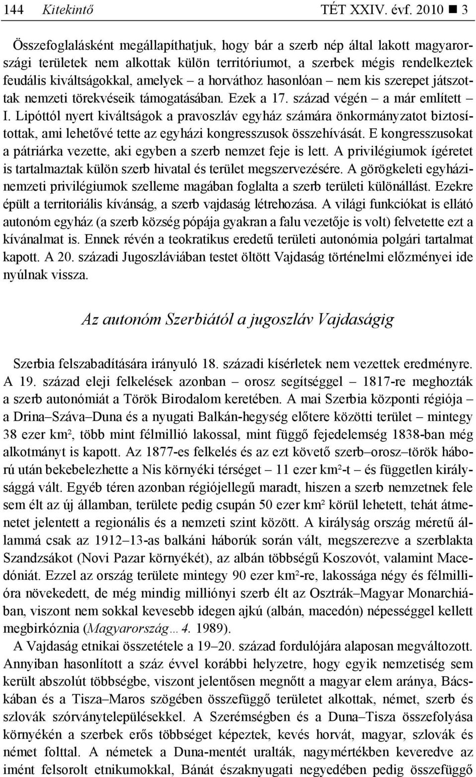 horváthoz hasonlóan nem kis szerepet játszottak nemzeti törekvéseik támogatásában. Ezek a 17. század végén a már említett I.