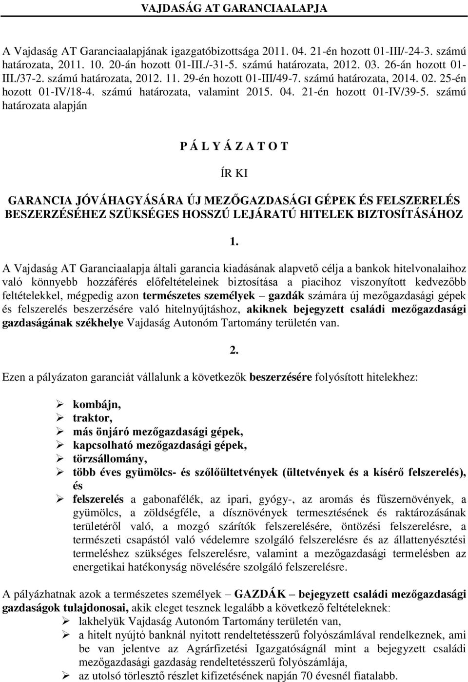 számú határozata alapján P Á L Y Á Z A T O T ÍR KI GARANCIA JÓVÁHAGYÁSÁRA ÚJ MEZŐGAZDASÁGI GÉPEK ÉS FELSZERELÉS BESZERZÉSÉHEZ SZÜKSÉGES HOSSZÚ LEJÁRATÚ HITELEK BIZTOSÍTÁSÁHOZ 1.