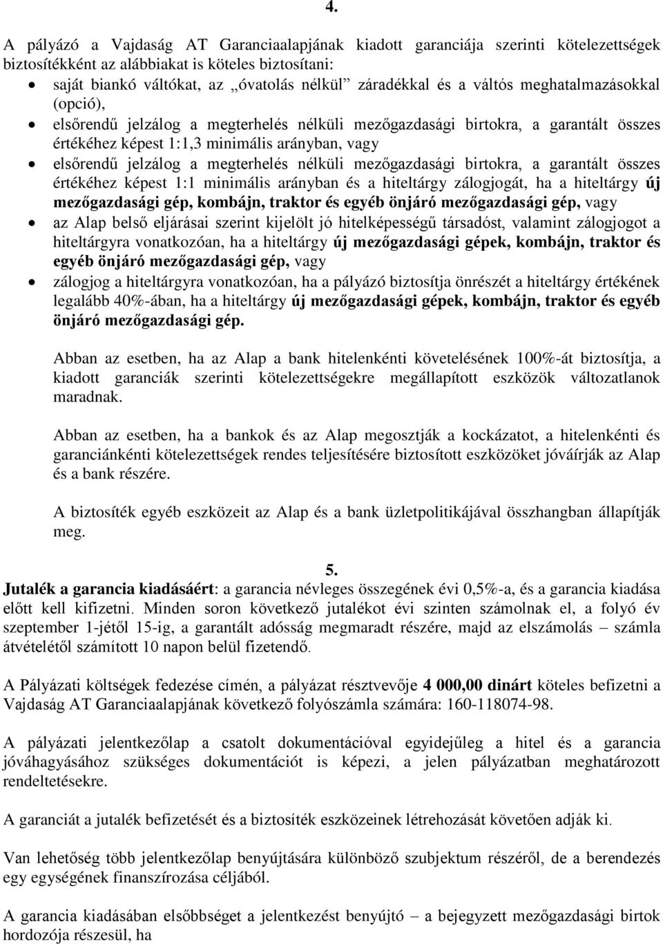 nélküli mezőgazdasági birtokra, a garantált összes értékéhez képest 1:1 minimális arányban és a hiteltárgy zálogjogát, ha a hiteltárgy új mezőgazdasági gép, kombájn, traktor és egyéb önjáró