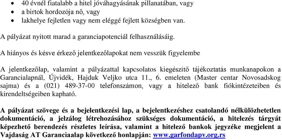 A hiányos és késve érkező jelentkezőlapokat nem vesszük figyelembe A jelentkezőlap, valamint a pályázattal kapcsolatos kiegészítő tájékoztatás munkanapokon a Garancialapnál, Újvidék, Hajduk Veljko