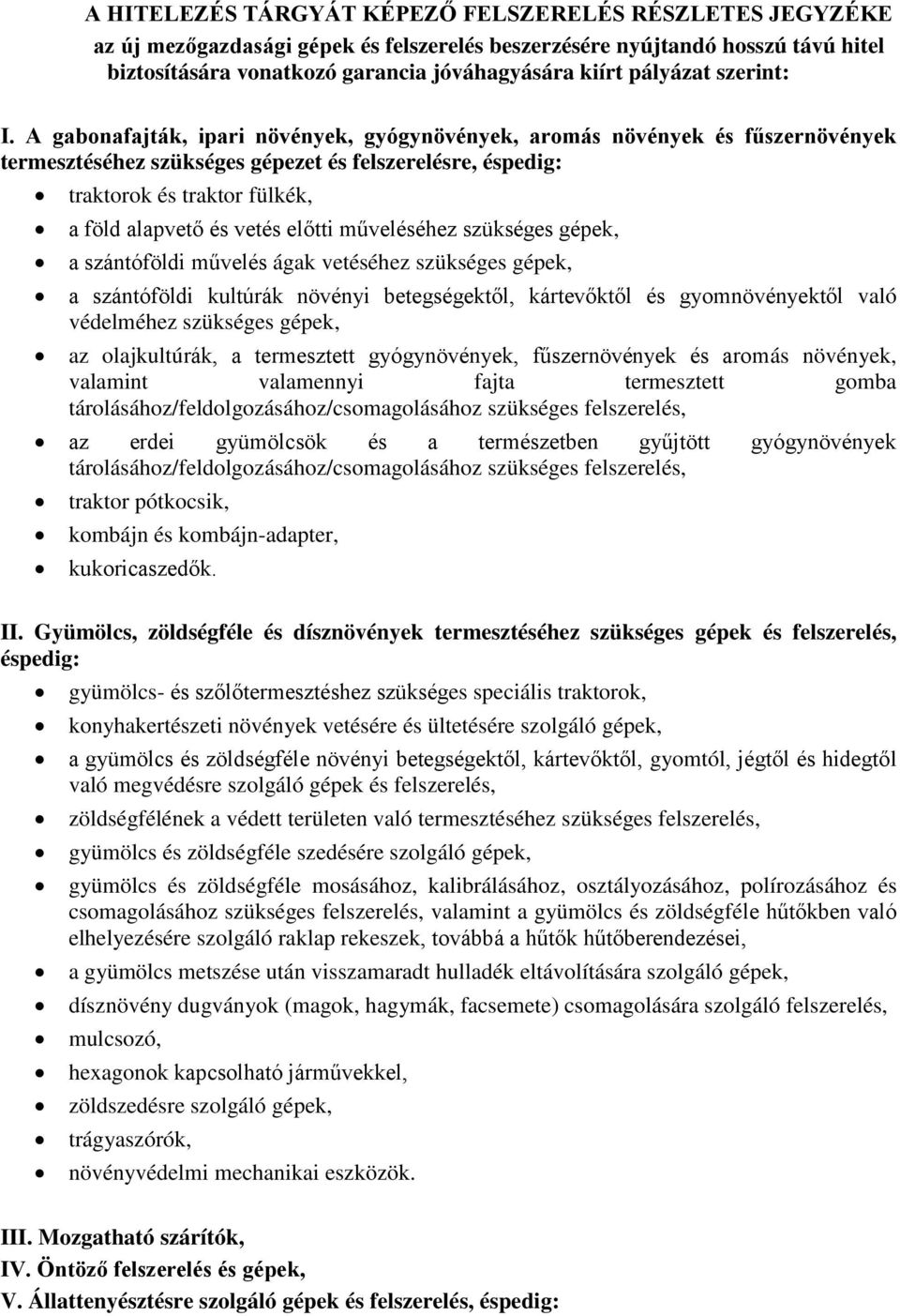 A gabonafajták, ipari növények, gyógynövények, aromás növények és fűszernövények termesztéséhez szükséges gépezet és felszerelésre, éspedig: traktorok és traktor fülkék, a föld alapvető és vetés