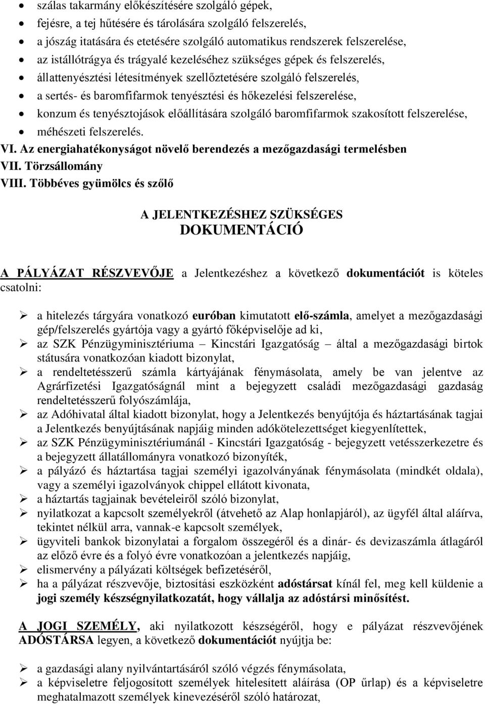 felszerelése, konzum és tenyésztojások előállítására szolgáló baromfifarmok szakosított felszerelése, méhészeti felszerelés. VI.