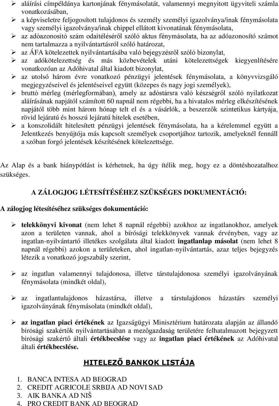 határozat, az ÁFA kötelezettek nyilvántartásába való bejegyzésről szóló bizonylat, az adókötelezettség és más közbevételek utáni kötelezettségek kiegyenlítésére vonatkozóan az Adóhivatal által