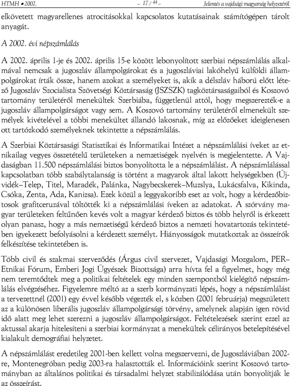 április 15-e között lebonyolított szerbiai népszámlálás alkalmával nemcsak a jugoszláv állampolgárokat és a jugoszláviai lakóhelyű külföldi állampolgárokat írták össze, hanem azokat a személyeket is,