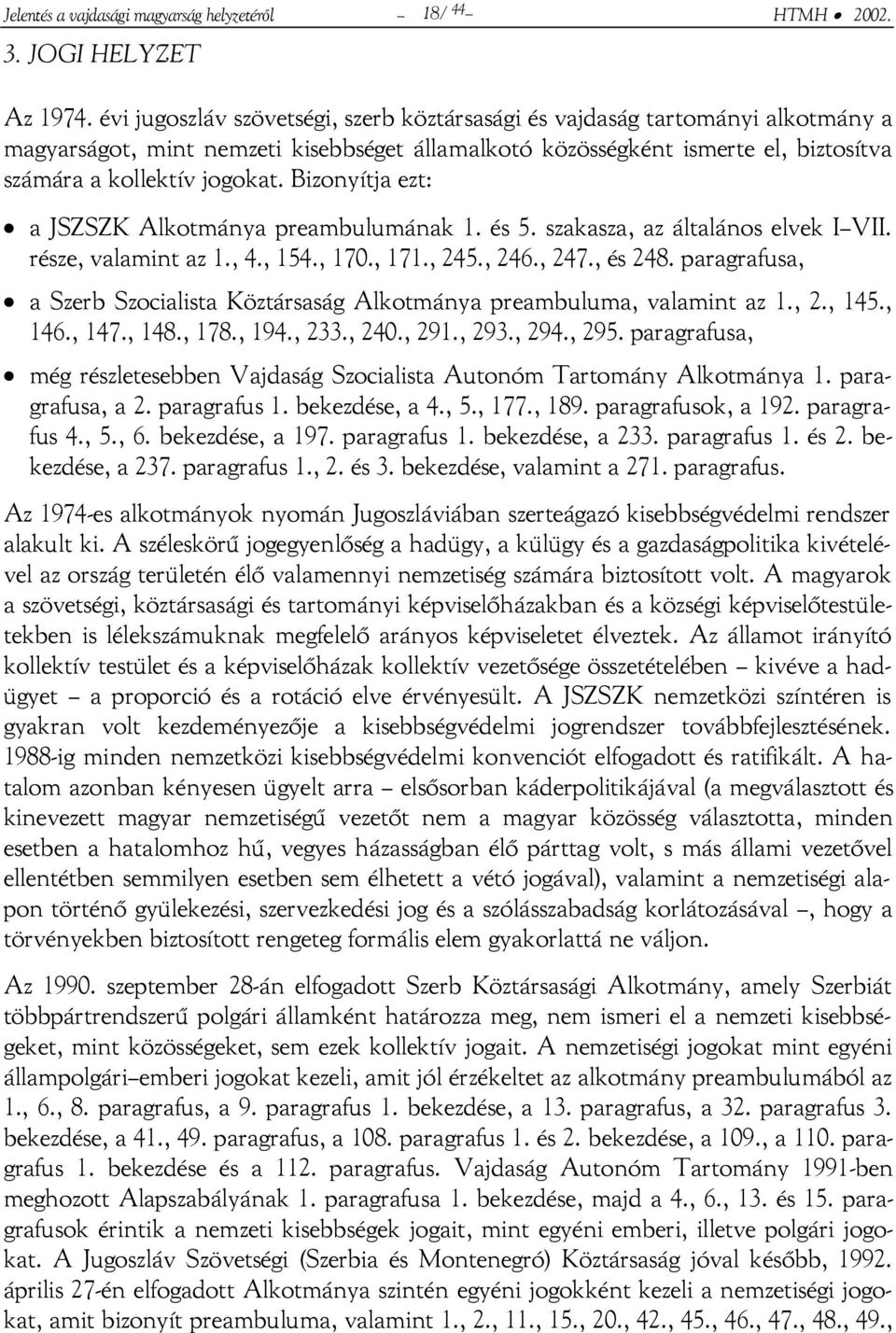 Bizonyítja ezt: a JSZSZK Alkotmánya preambulumának 1. és 5. szakasza, az általános elvek I VII. része, valamint az 1., 4., 154., 170., 171., 245., 246., 247., és 248.