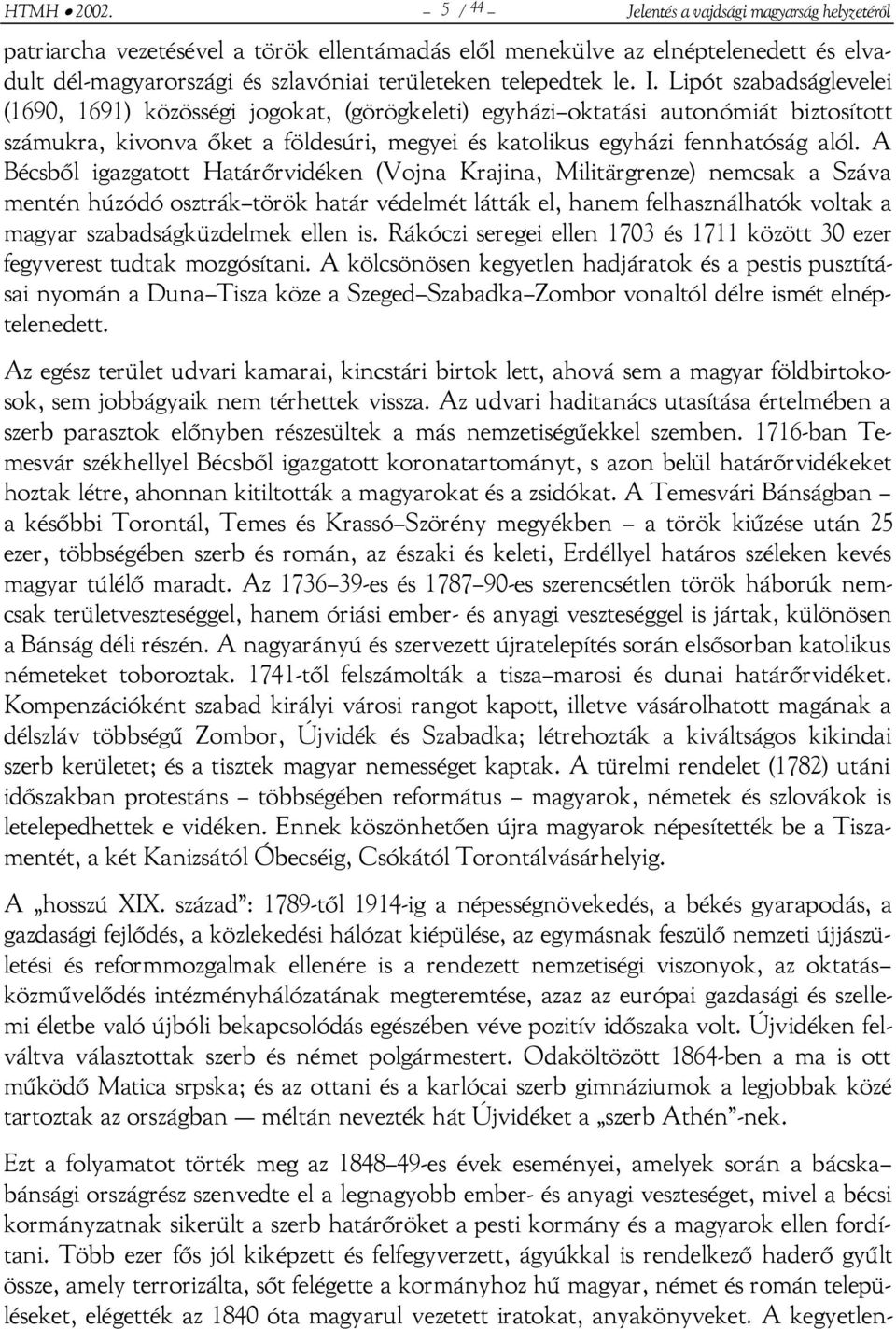 Lipót szabadságlevelei (1690, 1691) közösségi jogokat, (görögkeleti) egyházi oktatási autonómiát biztosított számukra, kivonva őket a földesúri, megyei és katolikus egyházi fennhatóság alól.