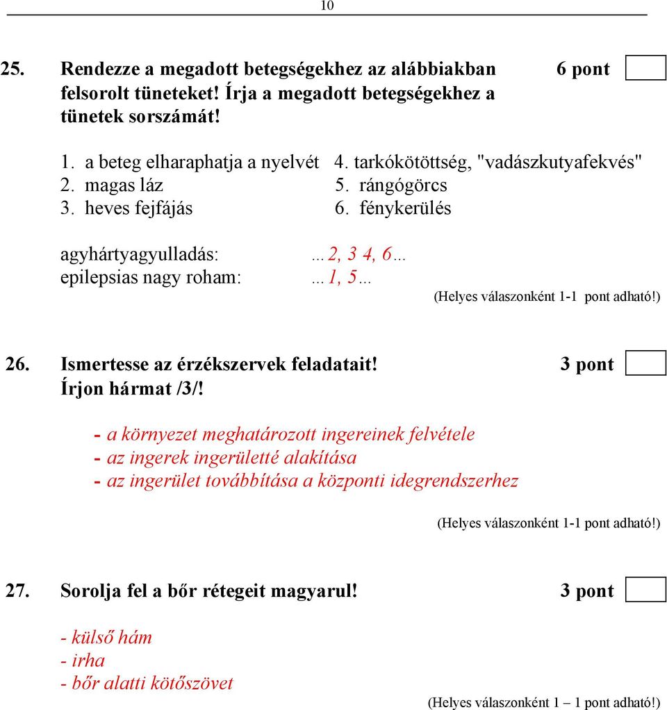 fénykerülés agyhártyagyulladás: 2, 3 4, 6 epilepsias nagy roham: 1, 5 26. Ismertesse az érzékszervek feladatait! 3 pont Írjon hármat /3/!