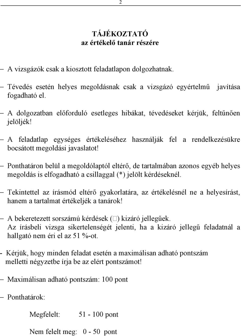 Ponthatáron belül a megoldólaptól eltérő, de tartalmában azonos egyéb helyes megoldás is elfogadható a csillaggal (*) jelölt kérdéseknél.