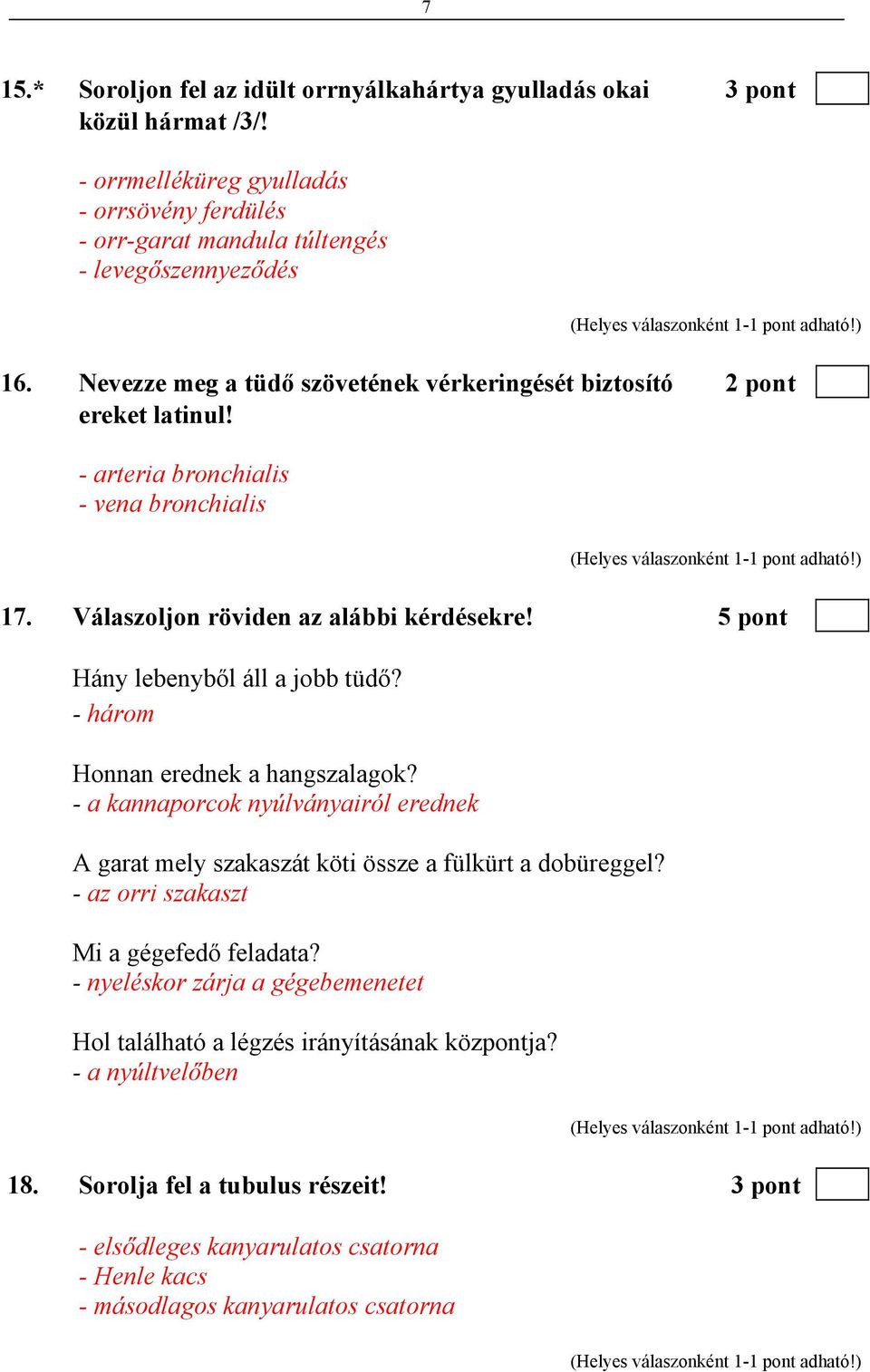 5 pont Hány lebenyből áll a jobb tüdő? - három Honnan erednek a hangszalagok? - a kannaporcok nyúlványairól erednek A garat mely szakaszát köti össze a fülkürt a dobüreggel?